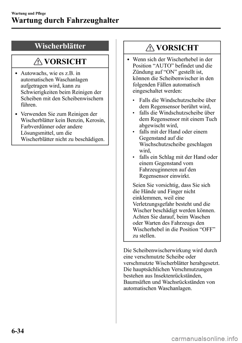 MAZDA MODEL CX-5 2013 Betriebsanleitung (in German) Wischerblätter
VORSICHT
lAutowachs, wie es z.B. in
automatischen Waschanlagen
aufgetragen wird, kann zu
Schwierigkeiten beim Reinigen der
Scheiben mit den Scheibenwischern
führen.
lVerwenden Sie zum MAZDA MODEL CX-5 2013 Betriebsanleitung (in German) Wischerblätter
VORSICHT
lAutowachs, wie es z.B. in
automatischen Waschanlagen
aufgetragen wird, kann zu
Schwierigkeiten beim Reinigen der
Scheiben mit den Scheibenwischern
führen.
lVerwenden Sie zum