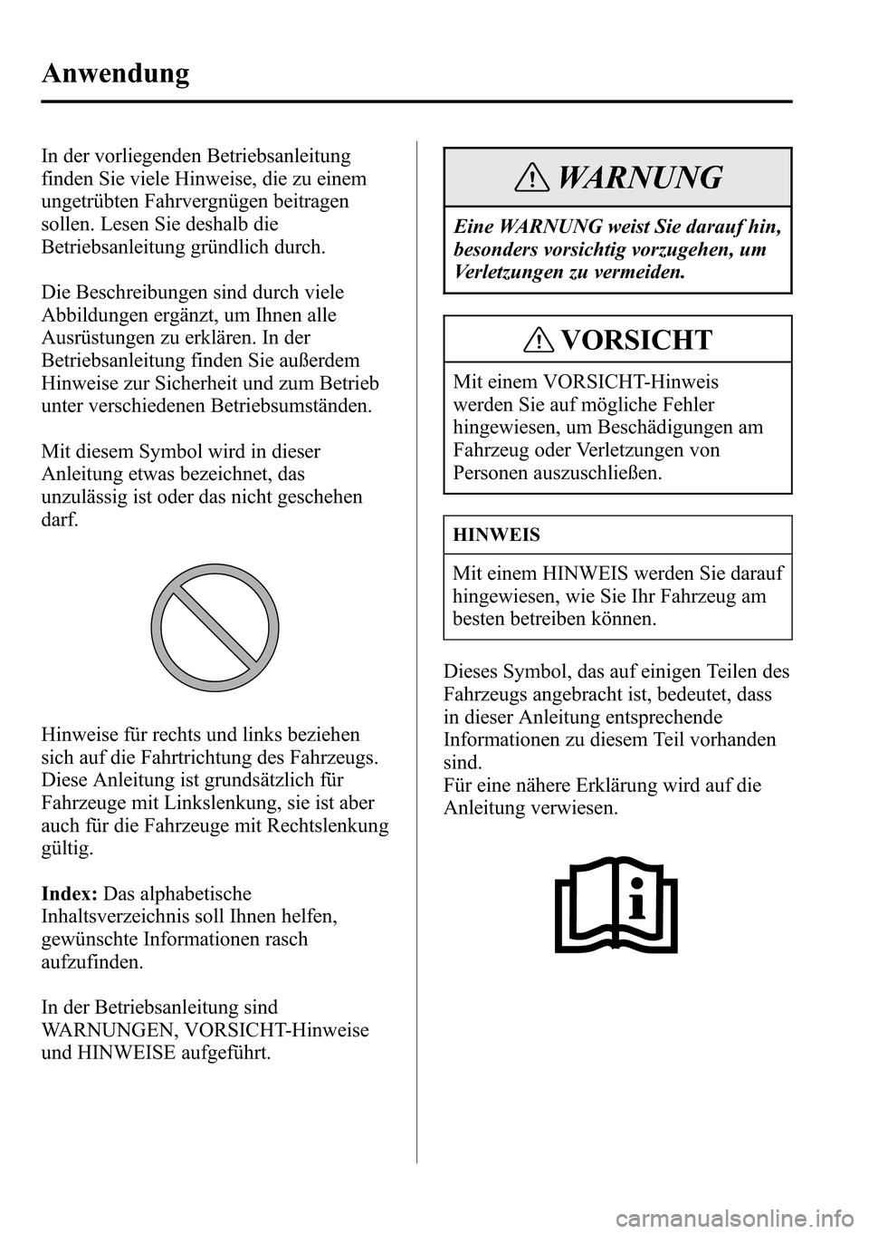 MAZDA MODEL CX-5 2013  Betriebsanleitung (in German) In der vorliegenden Betriebsanleitung
finden Sie viele Hinweise, die zu einem
ungetrübten Fahrvergnügen beitragen
sollen. Lesen Sie deshalb die
Betriebsanleitung gründlich durch.
Die Beschreibungen