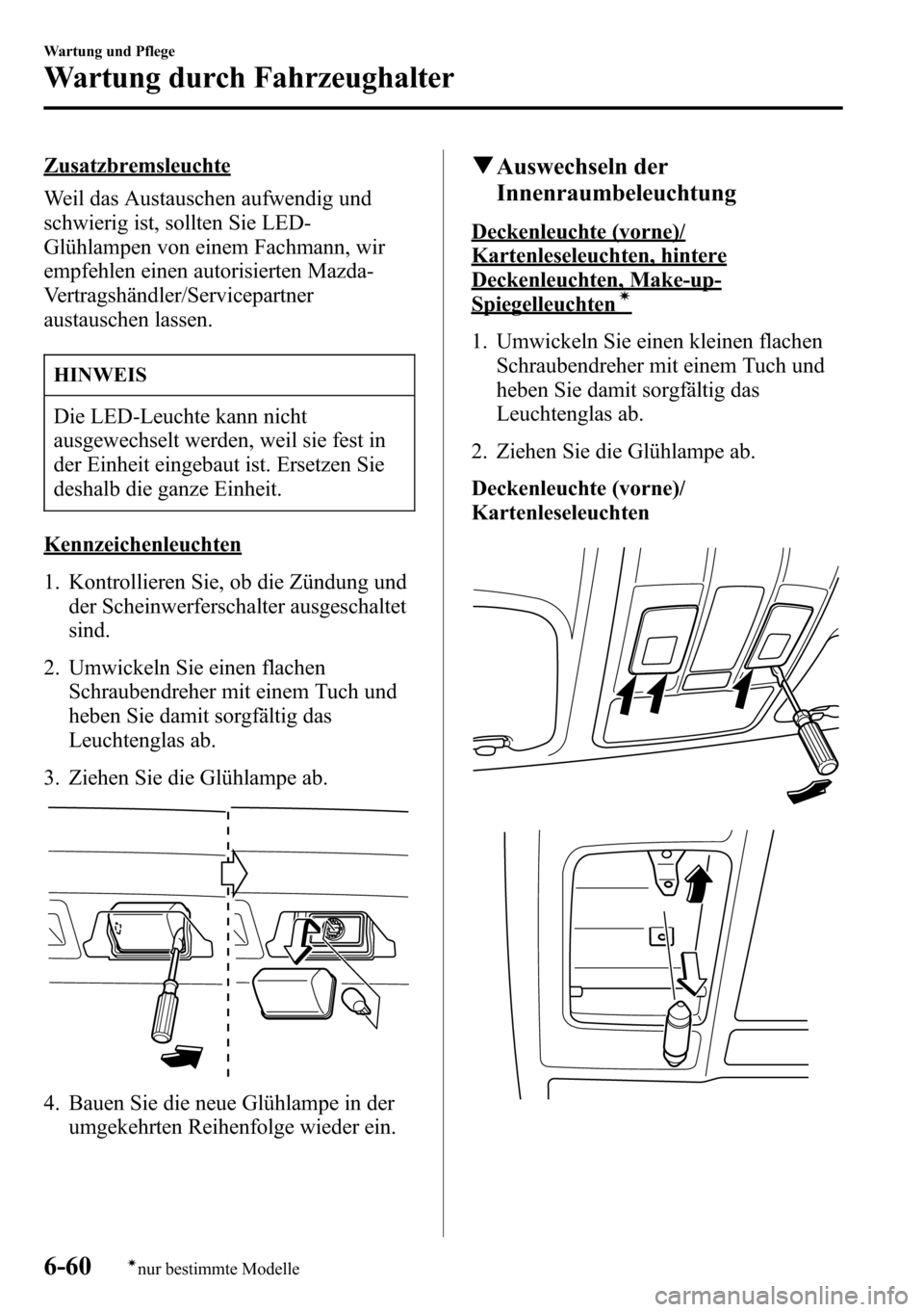 MAZDA MODEL CX-5 2013 Betriebsanleitung (in German) Zusatzbremsleuchte
Weil das Austauschen aufwendig und
schwierig ist, sollten Sie LED-
Glühlampen von einem Fachmann, wir
empfehlen einen autorisierten Mazda-
Vertragshändler/Servicepartner
austausch MAZDA MODEL CX-5 2013 Betriebsanleitung (in German) Zusatzbremsleuchte
Weil das Austauschen aufwendig und
schwierig ist, sollten Sie LED-
Glühlampen von einem Fachmann, wir
empfehlen einen autorisierten Mazda-
Vertragshändler/Servicepartner
austausch