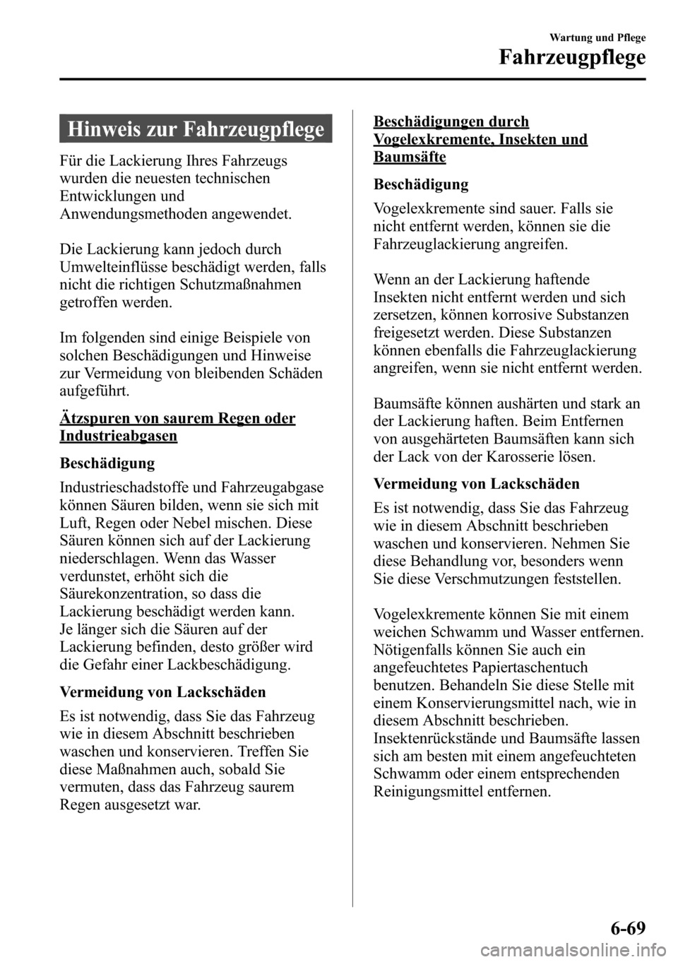 MAZDA MODEL CX-5 2013 Betriebsanleitung (in German) Hinweis zur Fahrzeugpflege
Für die Lackierung Ihres Fahrzeugs
wurden die neuesten technischen
Entwicklungen und
Anwendungsmethoden angewendet.
Die Lackierung kann jedoch durch
Umwelteinflüsse beschà MAZDA MODEL CX-5 2013 Betriebsanleitung (in German) Hinweis zur Fahrzeugpflege
Für die Lackierung Ihres Fahrzeugs
wurden die neuesten technischen
Entwicklungen und
Anwendungsmethoden angewendet.
Die Lackierung kann jedoch durch
Umwelteinflüsse beschÃ