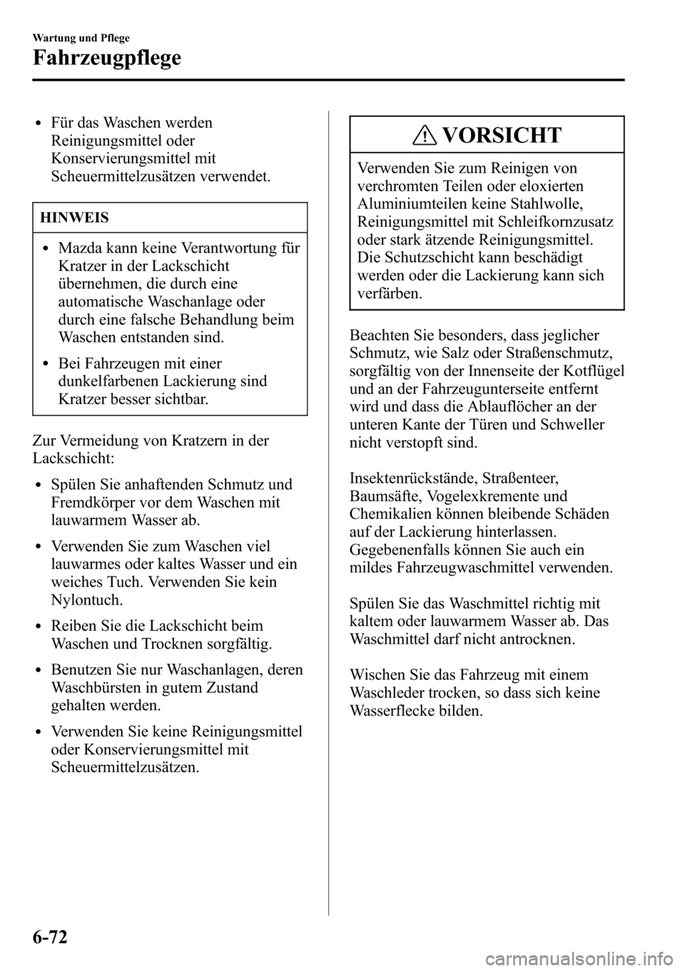 MAZDA MODEL CX-5 2013 Betriebsanleitung (in German) lFür das Waschen werden
Reinigungsmittel oder
Konservierungsmittel mit
Scheuermittelzusätzen verwendet.
HINWEIS
lMazda kann keine Verantwortung für
Kratzer in der Lackschicht
übernehmen, die durch MAZDA MODEL CX-5 2013 Betriebsanleitung (in German) lFür das Waschen werden
Reinigungsmittel oder
Konservierungsmittel mit
Scheuermittelzusätzen verwendet.
HINWEIS
lMazda kann keine Verantwortung für
Kratzer in der Lackschicht
übernehmen, die durch