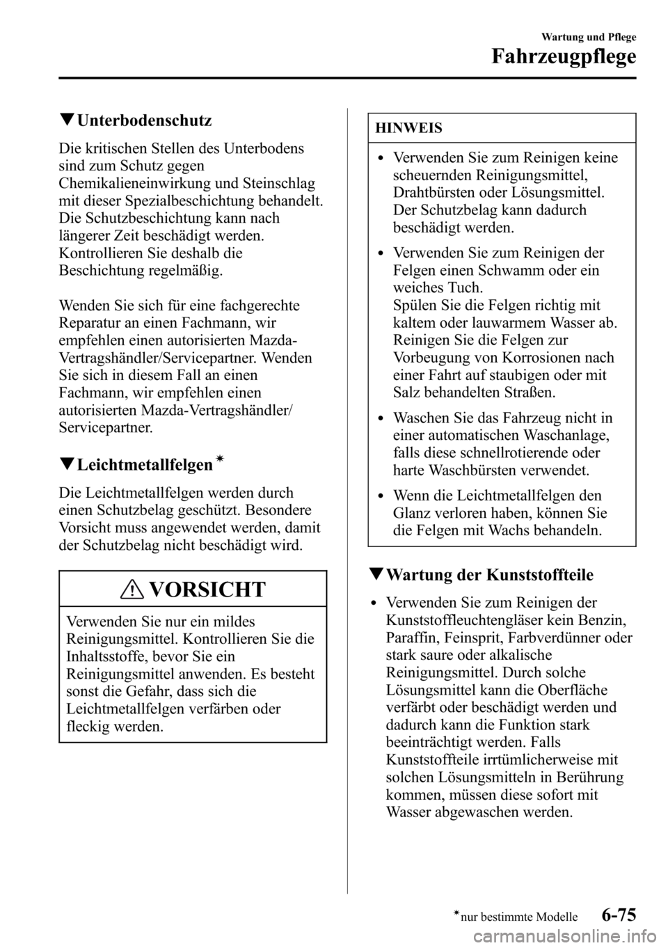 MAZDA MODEL CX-5 2013 Betriebsanleitung (in German) qUnterbodenschutz
Die kritischen Stellen des Unterbodens
sind zum Schutz gegen
Chemikalieneinwirkung und Steinschlag
mit dieser Spezialbeschichtung behandelt.
Die Schutzbeschichtung kann nach
längere MAZDA MODEL CX-5 2013 Betriebsanleitung (in German) qUnterbodenschutz
Die kritischen Stellen des Unterbodens
sind zum Schutz gegen
Chemikalieneinwirkung und Steinschlag
mit dieser Spezialbeschichtung behandelt.
Die Schutzbeschichtung kann nach
längere