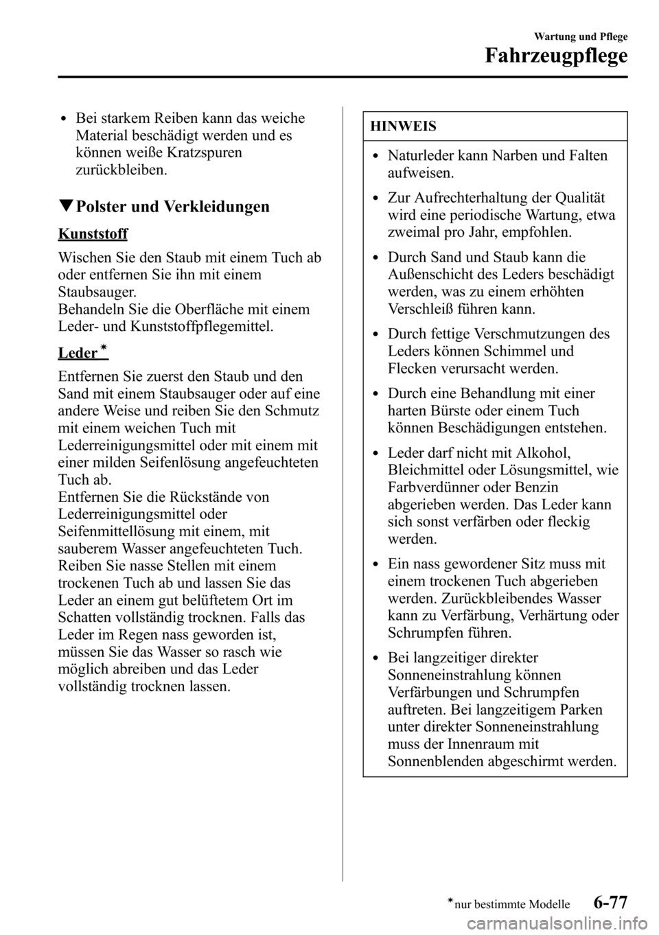 MAZDA MODEL CX-5 2013 Betriebsanleitung (in German) lBei starkem Reiben kann das weiche
Material beschädigt werden und es
können weiße Kratzspuren
zurückbleiben.
qPolster und Verkleidungen
Kunststoff
Wischen Sie den Staub mit einem Tuch ab
oder ent MAZDA MODEL CX-5 2013 Betriebsanleitung (in German) lBei starkem Reiben kann das weiche
Material beschädigt werden und es
können weiße Kratzspuren
zurückbleiben.
qPolster und Verkleidungen
Kunststoff
Wischen Sie den Staub mit einem Tuch ab
oder ent