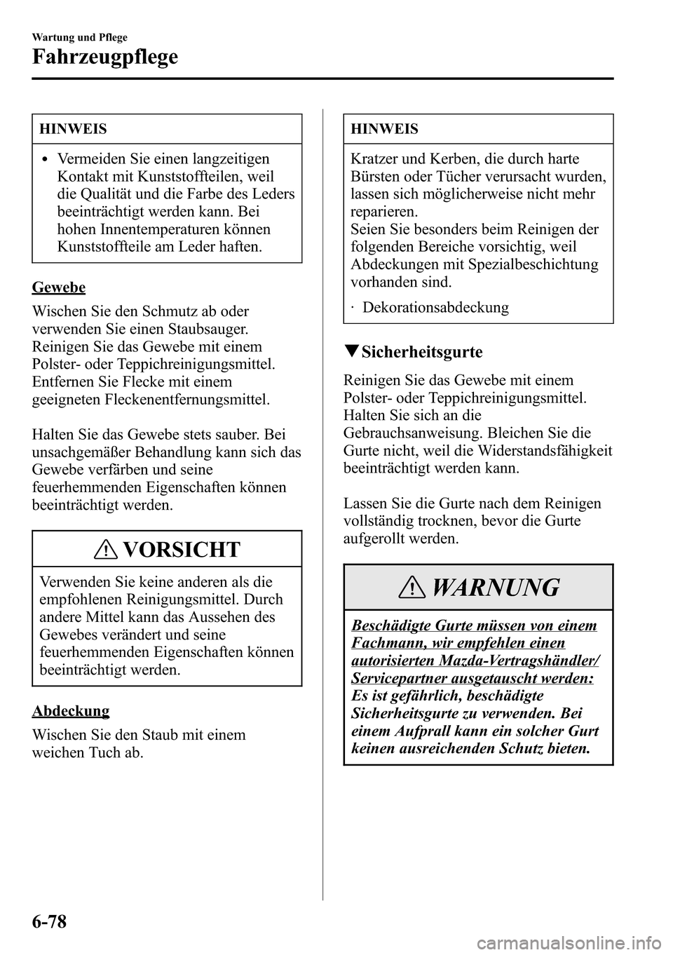 MAZDA MODEL CX-5 2013 Betriebsanleitung (in German) HINWEIS
lVermeiden Sie einen langzeitigen
Kontakt mit Kunststoffteilen, weil
die Qualität und die Farbe des Leders
beeinträchtigt werden kann. Bei
hohen Innentemperaturen können
Kunststoffteile am MAZDA MODEL CX-5 2013 Betriebsanleitung (in German) HINWEIS
lVermeiden Sie einen langzeitigen
Kontakt mit Kunststoffteilen, weil
die Qualität und die Farbe des Leders
beeinträchtigt werden kann. Bei
hohen Innentemperaturen können
Kunststoffteile am