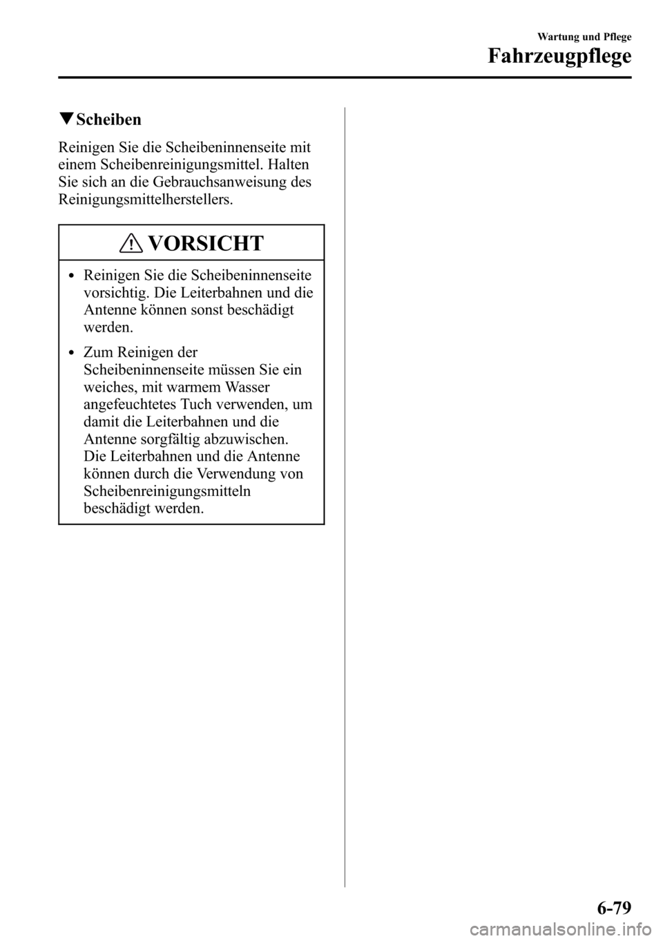 MAZDA MODEL CX-5 2013 Betriebsanleitung (in German) qScheiben
Reinigen Sie die Scheibeninnenseite mit
einem Scheibenreinigungsmittel. Halten
Sie sich an die Gebrauchsanweisung des
Reinigungsmittelherstellers.
VORSICHT
lReinigen Sie die Scheibeninnensei MAZDA MODEL CX-5 2013 Betriebsanleitung (in German) qScheiben
Reinigen Sie die Scheibeninnenseite mit
einem Scheibenreinigungsmittel. Halten
Sie sich an die Gebrauchsanweisung des
Reinigungsmittelherstellers.
VORSICHT
lReinigen Sie die Scheibeninnensei