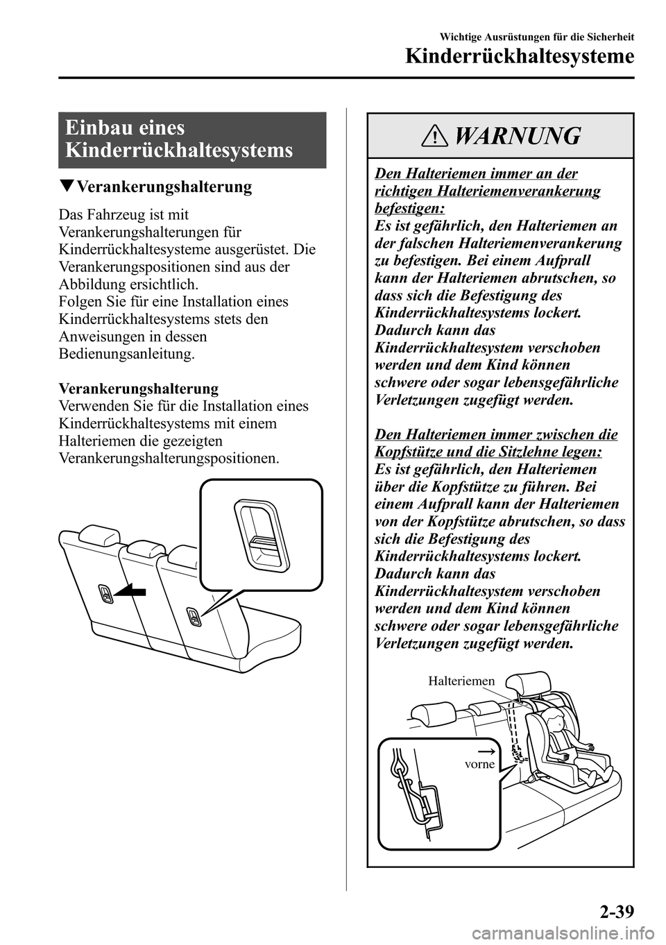 MAZDA MODEL CX-5 2013  Betriebsanleitung (in German) Einbau eines
Kinderrückhaltesystems
qVerankerungshalterung
Das Fahrzeug ist mit
Verankerungshalterungen für
Kinderrückhaltesysteme ausgerüstet. Die
Verankerungspositionen sind aus der
Abbildung er