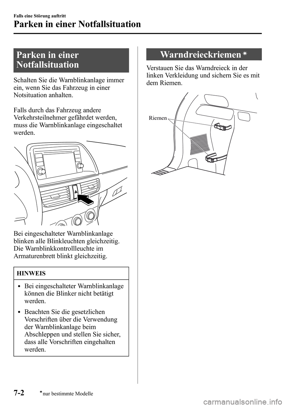 MAZDA MODEL CX-5 2013 Betriebsanleitung (in German) Parken in einer
Notfallsituation
Schalten Sie die Warnblinkanlage immer
ein, wenn Sie das Fahrzeug in einer
Notsituation anhalten.
Falls durch das Fahrzeug andere
Verkehrsteilnehmer gefährdet werden, MAZDA MODEL CX-5 2013 Betriebsanleitung (in German) Parken in einer
Notfallsituation
Schalten Sie die Warnblinkanlage immer
ein, wenn Sie das Fahrzeug in einer
Notsituation anhalten.
Falls durch das Fahrzeug andere
Verkehrsteilnehmer gefährdet werden,