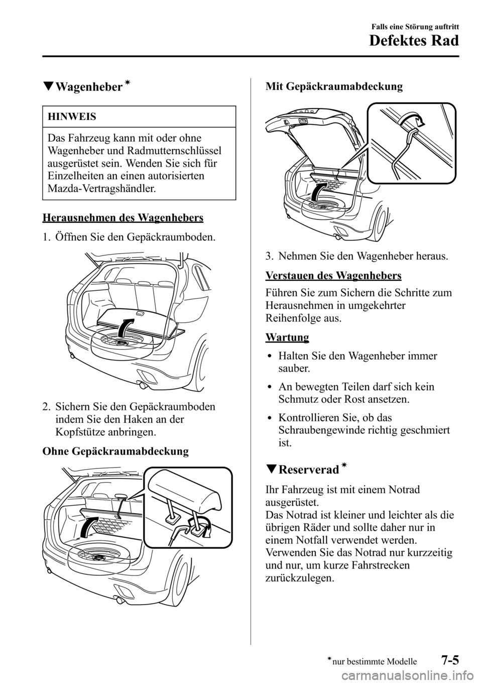 MAZDA MODEL CX-5 2013 Betriebsanleitung (in German) qWagenheberí
HINWEIS
Das Fahrzeug kann mit oder ohne
Wagenheber und Radmutternschlüssel
ausgerüstet sein. Wenden Sie sich für
Einzelheiten an einen autorisierten
Mazda-Vertragshändler.
Herausnehm MAZDA MODEL CX-5 2013 Betriebsanleitung (in German) qWagenheberí
HINWEIS
Das Fahrzeug kann mit oder ohne
Wagenheber und Radmutternschlüssel
ausgerüstet sein. Wenden Sie sich für
Einzelheiten an einen autorisierten
Mazda-Vertragshändler.
Herausnehm