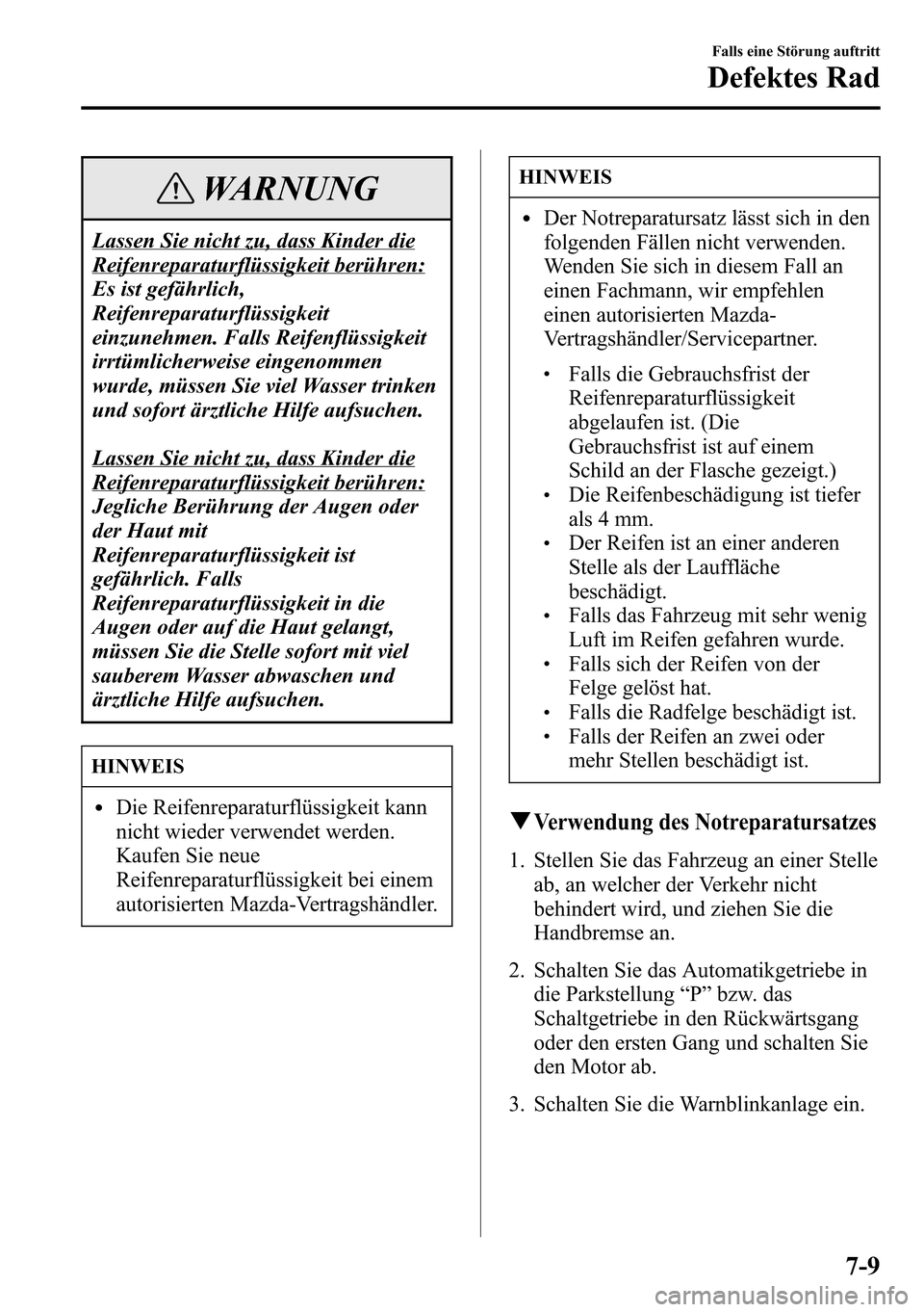 MAZDA MODEL CX-5 2013 Betriebsanleitung (in German) WARNUNG
Lassen Sie nicht zu, dass Kinder die
Reifenreparaturflüssigkeit berühren:
Es ist gefährlich,
Reifenreparaturflüssigkeit
einzunehmen. Falls Reifenflüssigkeit
irrtümlicherweise eingenommen MAZDA MODEL CX-5 2013 Betriebsanleitung (in German) WARNUNG
Lassen Sie nicht zu, dass Kinder die
Reifenreparaturflüssigkeit berühren:
Es ist gefährlich,
Reifenreparaturflüssigkeit
einzunehmen. Falls Reifenflüssigkeit
irrtümlicherweise eingenommen