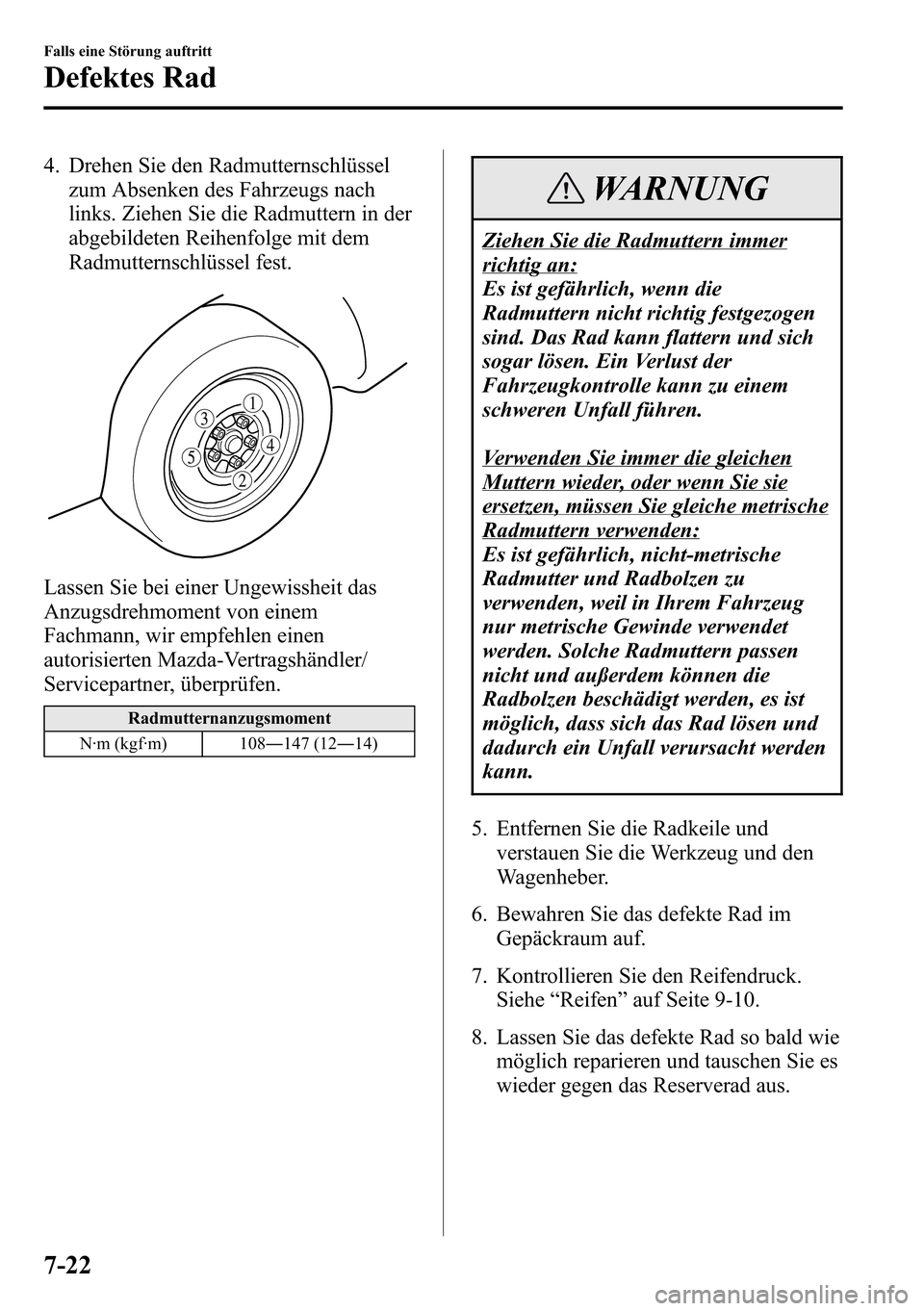 MAZDA MODEL CX-5 2013 Betriebsanleitung (in German) 4. Drehen Sie den Radmutternschlüssel
zum Absenken des Fahrzeugs nach
links. Ziehen Sie die Radmuttern in der
abgebildeten Reihenfolge mit dem
Radmutternschlüssel fest.
Lassen Sie bei einer Ungewiss MAZDA MODEL CX-5 2013 Betriebsanleitung (in German) 4. Drehen Sie den Radmutternschlüssel
zum Absenken des Fahrzeugs nach
links. Ziehen Sie die Radmuttern in der
abgebildeten Reihenfolge mit dem
Radmutternschlüssel fest.
Lassen Sie bei einer Ungewiss