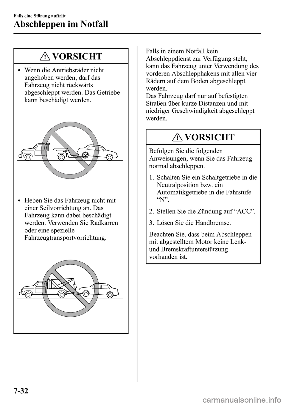 MAZDA MODEL CX-5 2013 Betriebsanleitung (in German) VORSICHT
lWenn die Antriebsräder nicht
angehoben werden, darf das
Fahrzeug nicht rückwärts
abgeschleppt werden. Das Getriebe
kann beschädigt werden.
lHeben Sie das Fahrzeug nicht mit
einer Seilvor MAZDA MODEL CX-5 2013 Betriebsanleitung (in German) VORSICHT
lWenn die Antriebsräder nicht
angehoben werden, darf das
Fahrzeug nicht rückwärts
abgeschleppt werden. Das Getriebe
kann beschädigt werden.
lHeben Sie das Fahrzeug nicht mit
einer Seilvor