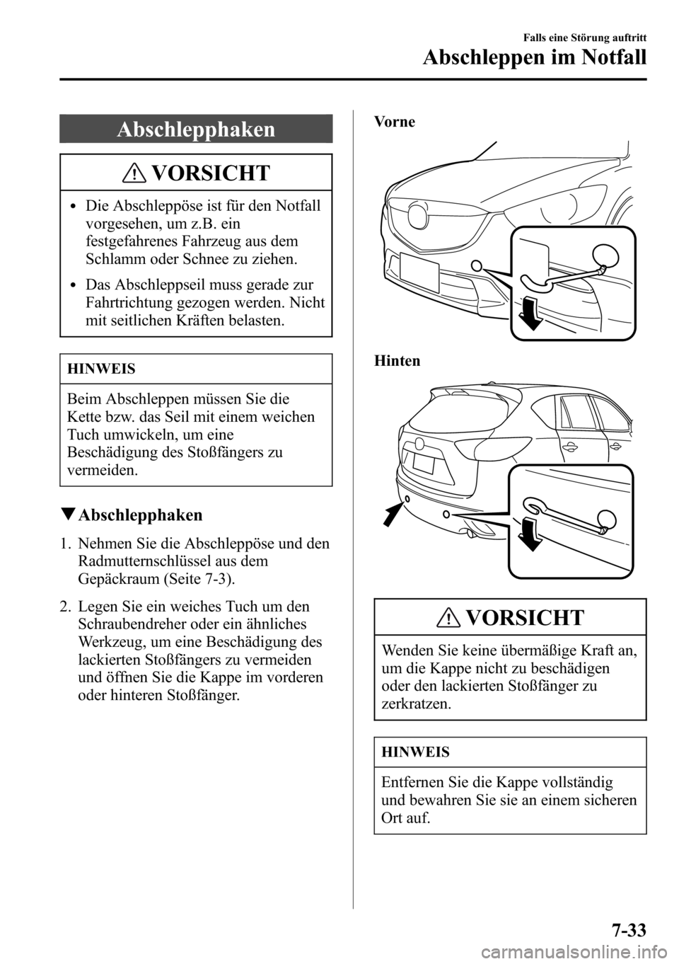 MAZDA MODEL CX-5 2013 Betriebsanleitung (in German) Abschlepphaken
VORSICHT
lDie Abschleppöse ist für den Notfall
vorgesehen, um z.B. ein
festgefahrenes Fahrzeug aus dem
Schlamm oder Schnee zu ziehen.
lDas Abschleppseil muss gerade zur
Fahrtrichtung MAZDA MODEL CX-5 2013 Betriebsanleitung (in German) Abschlepphaken
VORSICHT
lDie Abschleppöse ist für den Notfall
vorgesehen, um z.B. ein
festgefahrenes Fahrzeug aus dem
Schlamm oder Schnee zu ziehen.
lDas Abschleppseil muss gerade zur
Fahrtrichtung