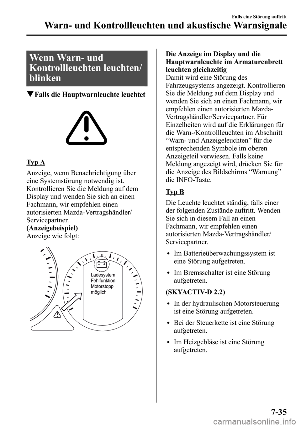 MAZDA MODEL CX-5 2013 Betriebsanleitung (in German) Wenn Warn- und
Kontrollleuchten leuchten/
blinken
qFalls die Hauptwarnleuchte leuchtet
Ty p A
Anzeige, wenn Benachrichtigung über
eine Systemstörung notwendig ist.
Kontrollieren Sie die Meldung auf MAZDA MODEL CX-5 2013 Betriebsanleitung (in German) Wenn Warn- und
Kontrollleuchten leuchten/
blinken
qFalls die Hauptwarnleuchte leuchtet
Ty p A
Anzeige, wenn Benachrichtigung über
eine Systemstörung notwendig ist.
Kontrollieren Sie die Meldung auf