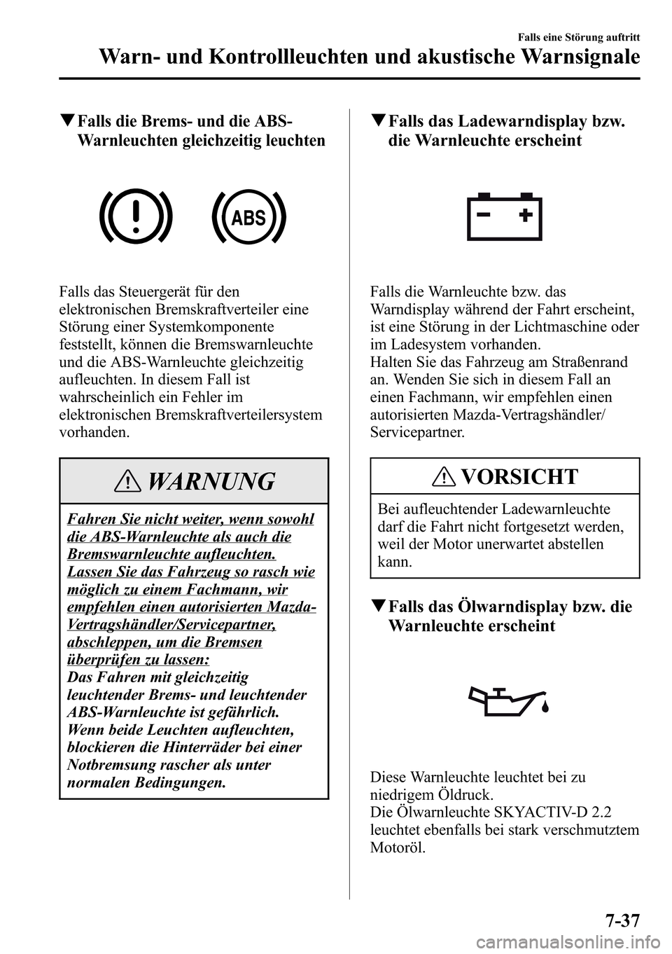 MAZDA MODEL CX-5 2013 Betriebsanleitung (in German) qFalls die Brems- und die ABS-
Warnleuchten gleichzeitig leuchten
Falls das Steuergerät für den
elektronischen Bremskraftverteiler eine
Störung einer Systemkomponente
feststellt, können die Bremsw MAZDA MODEL CX-5 2013 Betriebsanleitung (in German) qFalls die Brems- und die ABS-
Warnleuchten gleichzeitig leuchten
Falls das Steuergerät für den
elektronischen Bremskraftverteiler eine
Störung einer Systemkomponente
feststellt, können die Bremsw