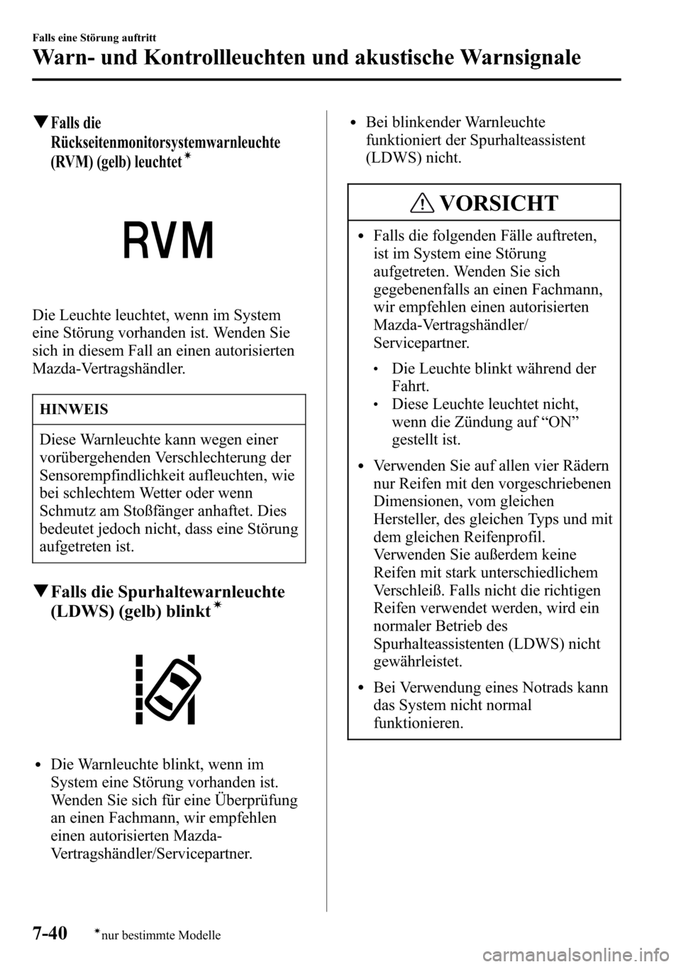MAZDA MODEL CX-5 2013 Betriebsanleitung (in German) qFalls die
Rückseitenmonitorsystemwarnleuchte
(RVM) (gelb) leuchtet
í
Die Leuchte leuchtet, wenn im System
eine Störung vorhanden ist. Wenden Sie
sich in diesem Fall an einen autorisierten
Mazda-Ve MAZDA MODEL CX-5 2013 Betriebsanleitung (in German) qFalls die
Rückseitenmonitorsystemwarnleuchte
(RVM) (gelb) leuchtet
í
Die Leuchte leuchtet, wenn im System
eine Störung vorhanden ist. Wenden Sie
sich in diesem Fall an einen autorisierten
Mazda-Ve