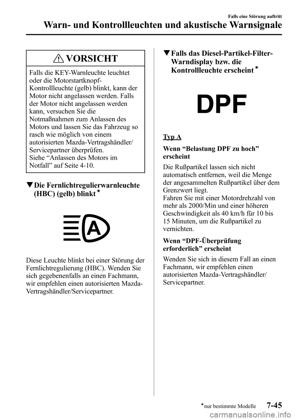 MAZDA MODEL CX-5 2013 Betriebsanleitung (in German) VORSICHT
Falls die KEY-Warnleuchte leuchtet
oder die Motorstartknopf-
Kontrollleuchte (gelb) blinkt, kann der
Motor nicht angelassen werden. Falls
der Motor nicht angelassen werden
kann, versuchen Sie MAZDA MODEL CX-5 2013 Betriebsanleitung (in German) VORSICHT
Falls die KEY-Warnleuchte leuchtet
oder die Motorstartknopf-
Kontrollleuchte (gelb) blinkt, kann der
Motor nicht angelassen werden. Falls
der Motor nicht angelassen werden
kann, versuchen Sie