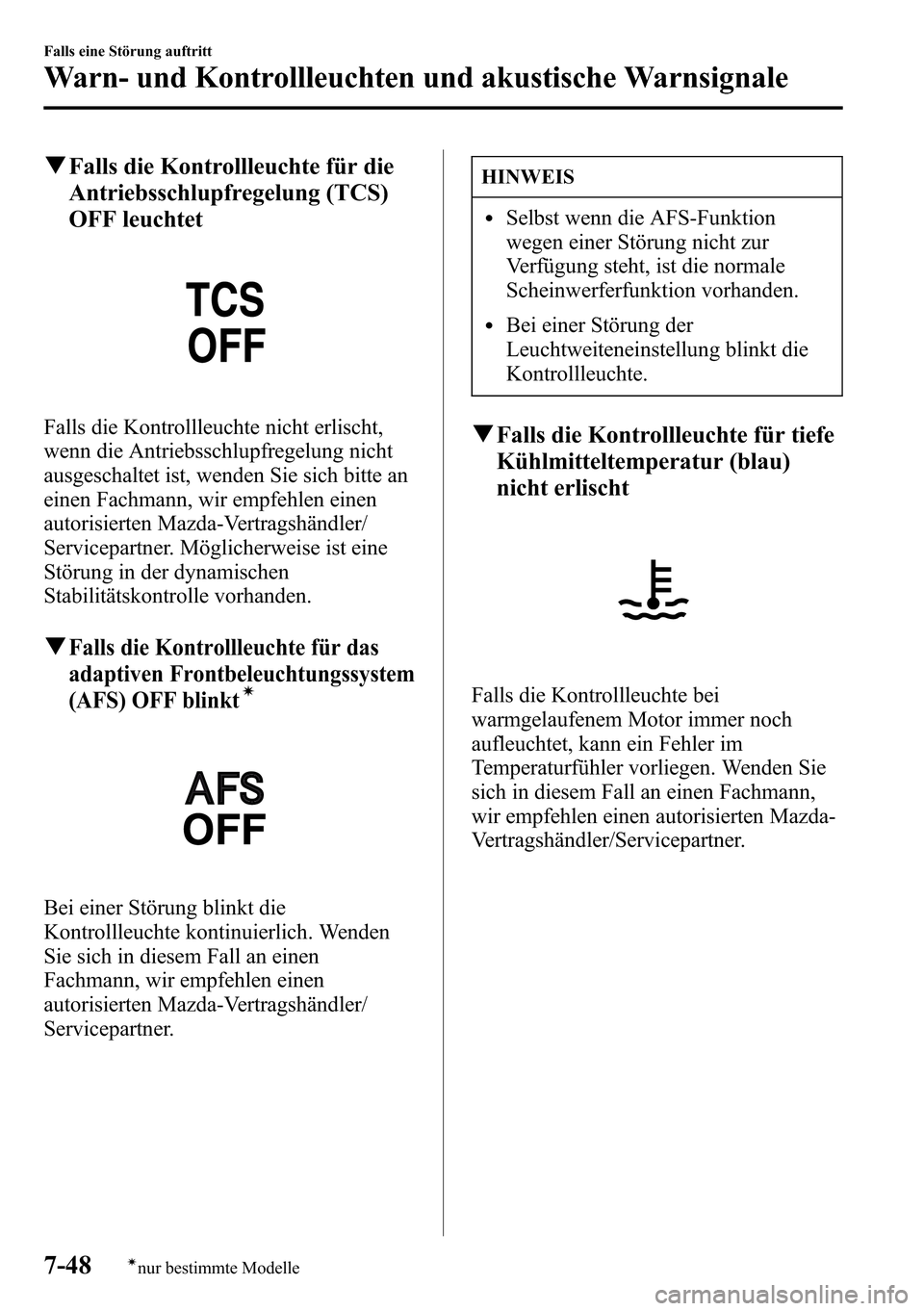 MAZDA MODEL CX-5 2013 Betriebsanleitung (in German) qFalls die Kontrollleuchte für die
Antriebsschlupfregelung (TCS)
OFF leuchtet
Falls die Kontrollleuchte nicht erlischt,
wenn die Antriebsschlupfregelung nicht
ausgeschaltet ist, wenden Sie sich bitte MAZDA MODEL CX-5 2013 Betriebsanleitung (in German) qFalls die Kontrollleuchte für die
Antriebsschlupfregelung (TCS)
OFF leuchtet
Falls die Kontrollleuchte nicht erlischt,
wenn die Antriebsschlupfregelung nicht
ausgeschaltet ist, wenden Sie sich bitte