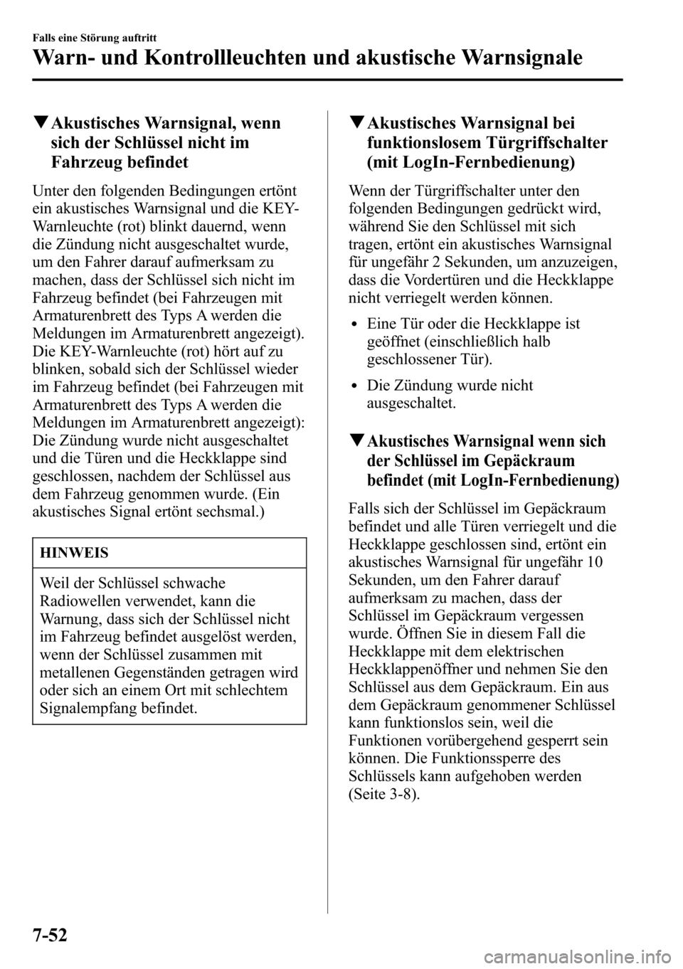 MAZDA MODEL CX-5 2013 Betriebsanleitung (in German) qAkustisches Warnsignal, wenn
sich der Schlüssel nicht im
Fahrzeug befindet
Unter den folgenden Bedingungen ertönt
ein akustisches Warnsignal und die KEY-
Warnleuchte (rot) blinkt dauernd, wenn
die MAZDA MODEL CX-5 2013 Betriebsanleitung (in German) qAkustisches Warnsignal, wenn
sich der Schlüssel nicht im
Fahrzeug befindet
Unter den folgenden Bedingungen ertönt
ein akustisches Warnsignal und die KEY-
Warnleuchte (rot) blinkt dauernd, wenn
die