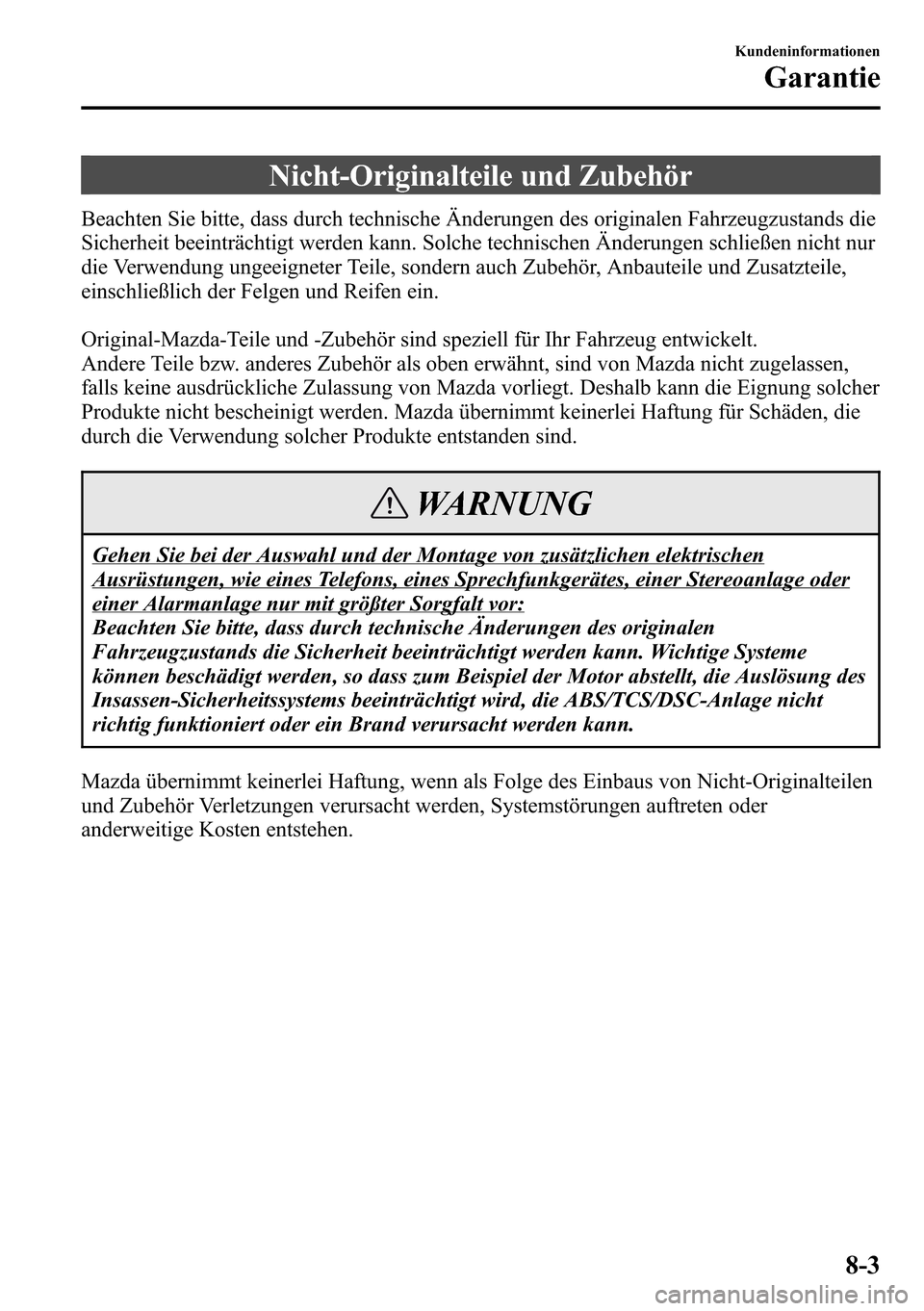 MAZDA MODEL CX-5 2013 Betriebsanleitung (in German) Nicht-Originalteile und Zubehör
Beachten Sie bitte, dass durch technische Änderungen des originalen Fahrzeugzustands die
Sicherheit beeinträchtigt werden kann. Solche technischen Änderungen schlie MAZDA MODEL CX-5 2013 Betriebsanleitung (in German) Nicht-Originalteile und Zubehör
Beachten Sie bitte, dass durch technische Änderungen des originalen Fahrzeugzustands die
Sicherheit beeinträchtigt werden kann. Solche technischen Änderungen schlie