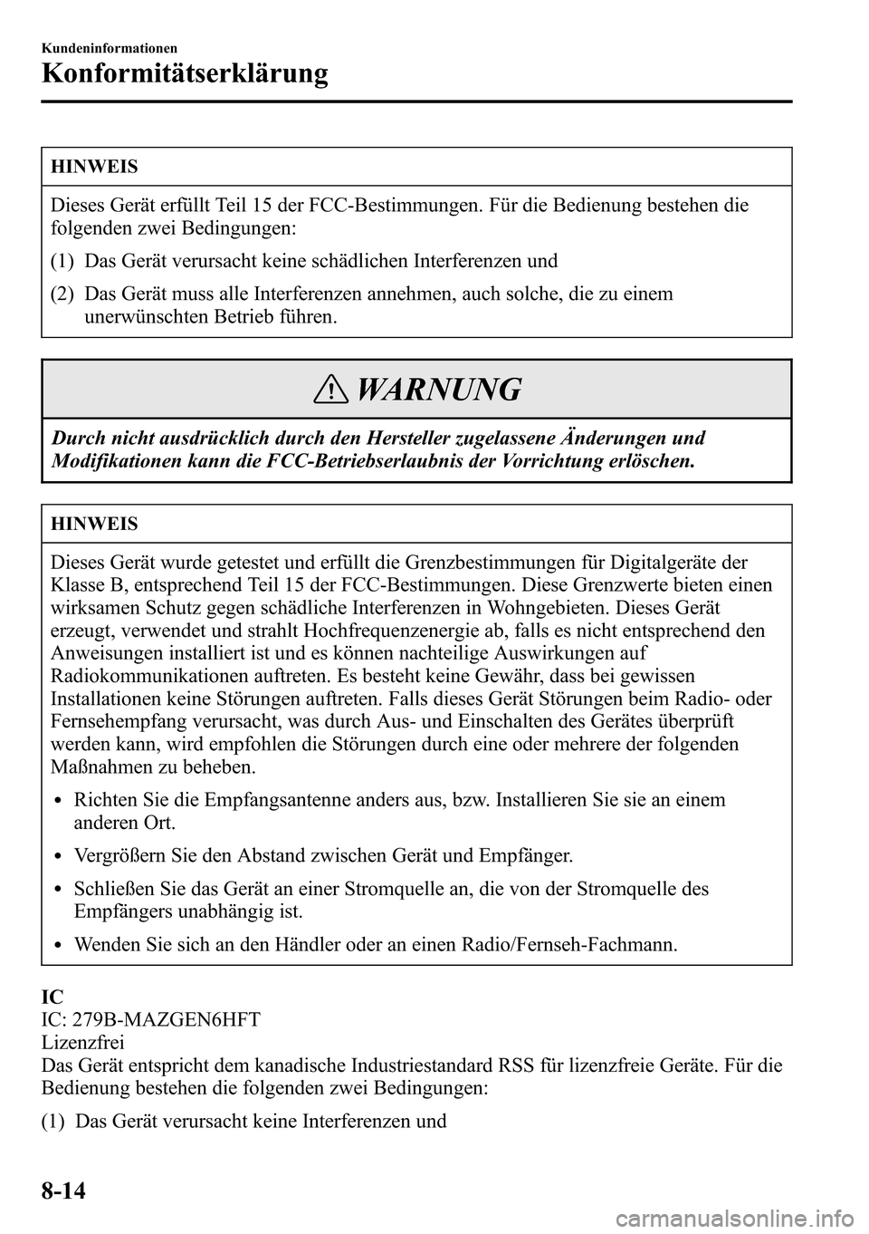MAZDA MODEL CX-5 2013  Betriebsanleitung (in German) HINWEIS
Dieses Gerät erfüllt Teil 15 der FCC-Bestimmungen. Für die Bedienung bestehen die
folgenden zwei Bedingungen:
(1) Das Gerät verursacht keine schädlichen Interferenzen und
(2) Das Gerät m