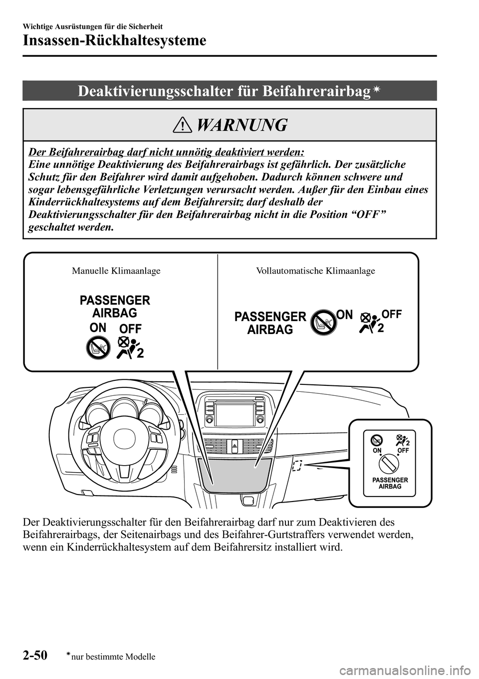 MAZDA MODEL CX-5 2013  Betriebsanleitung (in German) Deaktivierungsschalter für Beifahrerairbagí
WARNUNG
Der Beifahrerairbag darf nicht unnötig deaktiviert werden:
Eine unnötige Deaktivierung des Beifahrerairbags ist gefährlich. Der zusätzliche
Sc