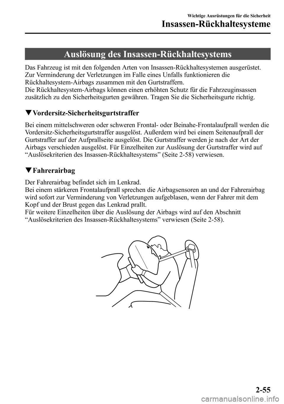 MAZDA MODEL CX-5 2013 Betriebsanleitung (in German) Auslösung des Insassen-Rückhaltesystems
Das Fahrzeug ist mit den folgenden Arten von Insassen-Rückhaltesystemen ausgerüstet.
Zur Verminderung der Verletzungen im Falle eines Unfalls funktionieren MAZDA MODEL CX-5 2013 Betriebsanleitung (in German) Auslösung des Insassen-Rückhaltesystems
Das Fahrzeug ist mit den folgenden Arten von Insassen-Rückhaltesystemen ausgerüstet.
Zur Verminderung der Verletzungen im Falle eines Unfalls funktionieren