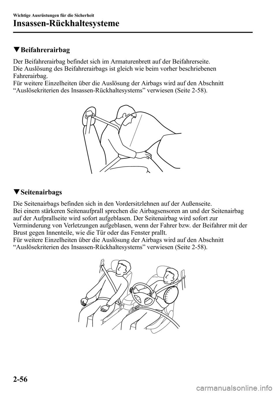 MAZDA MODEL CX-5 2013 Betriebsanleitung (in German) qBeifahrerairbag
Der Beifahrerairbag befindet sich im Armaturenbrett auf der Beifahrerseite.
Die Auslösung des Beifahrerairbags ist gleich wie beim vorher beschriebenen
Fahrerairbag.
Für weitere Ein MAZDA MODEL CX-5 2013 Betriebsanleitung (in German) qBeifahrerairbag
Der Beifahrerairbag befindet sich im Armaturenbrett auf der Beifahrerseite.
Die Auslösung des Beifahrerairbags ist gleich wie beim vorher beschriebenen
Fahrerairbag.
Für weitere Ein