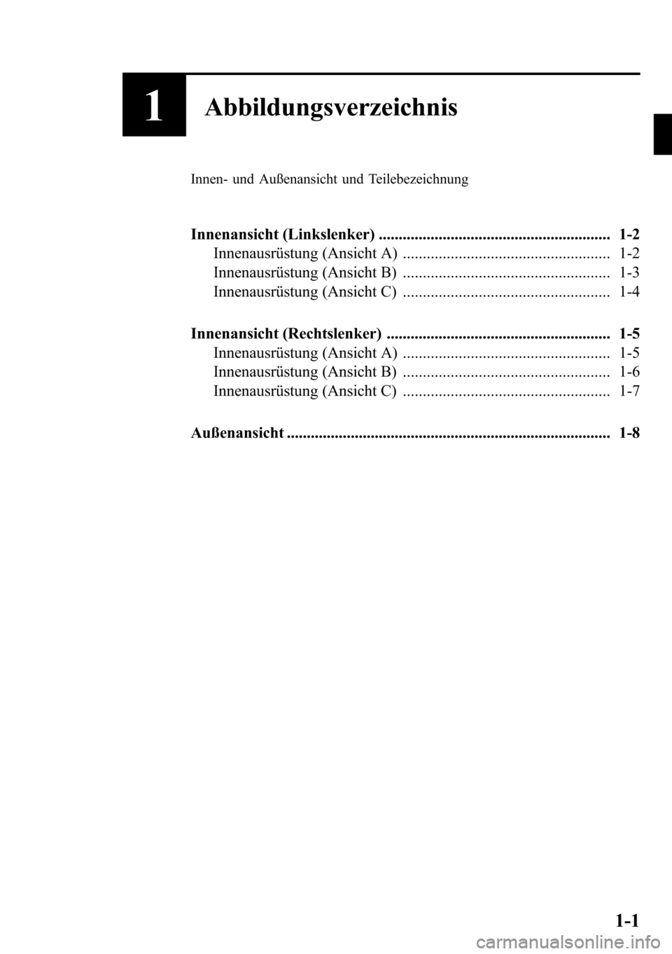MAZDA MODEL CX-5 2013  Betriebsanleitung (in German) 1Abbildungsverzeichnis
Innen- und Außenansicht und Teilebezeichnung
Innenansicht (Linkslenker) .......................................................... 1-2
Innenausrüstung (Ansicht A) ............