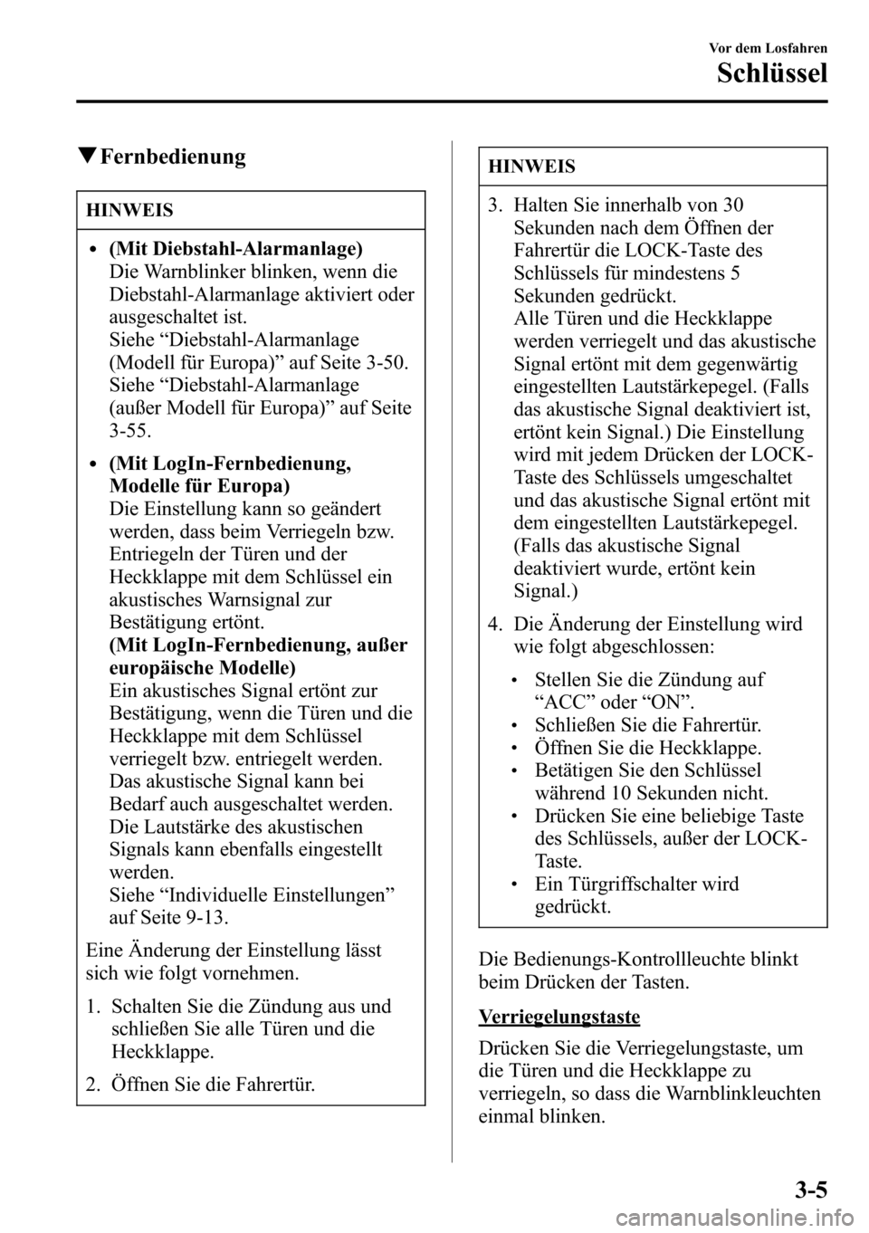 MAZDA MODEL CX-5 2013  Betriebsanleitung (in German) qFernbedienung
HINWEIS
l(Mit Diebstahl-Alarmanlage)
Die Warnblinker blinken, wenn die
Diebstahl-Alarmanlage aktiviert oder
ausgeschaltet ist.
Siehe“Diebstahl-Alarmanlage
(Modell für Europa)”auf S