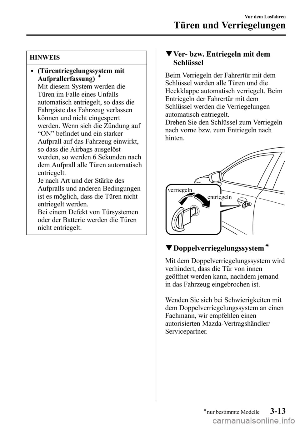MAZDA MODEL CX-5 2013  Betriebsanleitung (in German) HINWEIS
l(Türentriegelungssystem mit
Aufprallerfassung)í
Mit diesem System werden die
Türen im Falle eines Unfalls
automatisch entriegelt, so dass die
Fahrgäste das Fahrzeug verlassen
können und 