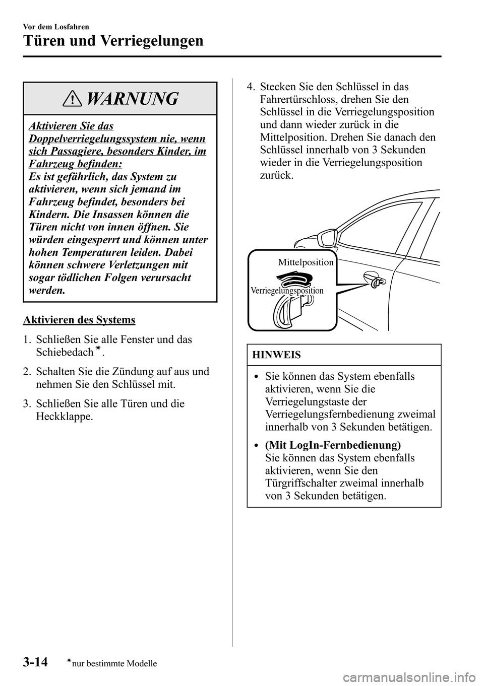 MAZDA MODEL CX-5 2013  Betriebsanleitung (in German) WARNUNG
Aktivieren Sie das
Doppelverriegelungssystem nie, wenn
sich Passagiere, besonders Kinder, im
Fahrzeug befinden:
Es ist gefährlich, das System zu
aktivieren, wenn sich jemand im
Fahrzeug befin