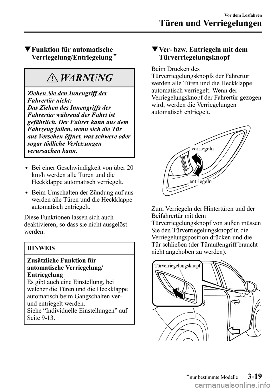 MAZDA MODEL CX-5 2013  Betriebsanleitung (in German) qFunktion für automatische
Verriegelung/Entriegelungí
WARNUNG
Ziehen Sie den Innengriff der
Fahrertür nicht:
Das Ziehen des Innengriffs der
Fahrertür während der Fahrt ist
gefährlich. Der Fahrer