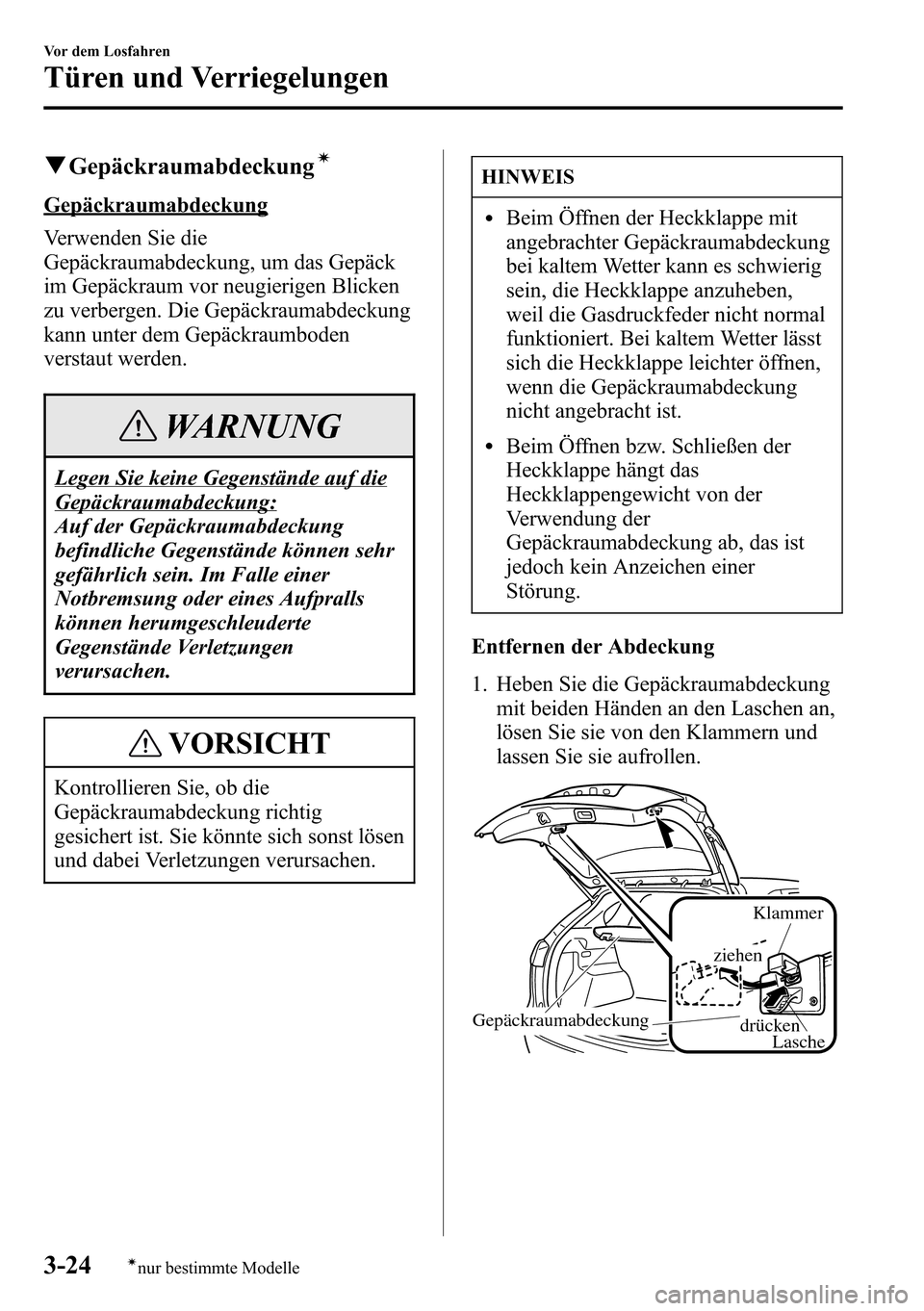 MAZDA MODEL CX-5 2013  Betriebsanleitung (in German) qGepäckraumabdeckungí
Gepäckraumabdeckung
Verwenden Sie die
Gepäckraumabdeckung, um das Gepäck
im Gepäckraum vor neugierigen Blicken
zu verbergen. Die Gepäckraumabdeckung
kann unter dem Gepäck