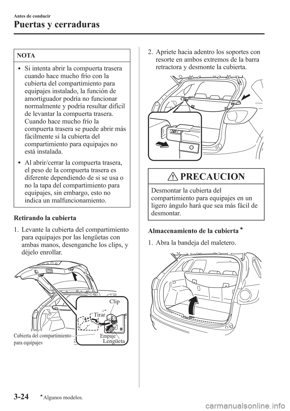 MAZDA MODEL CX-5 2013  Manual del propietario (in Spanish)  NOTA
lSi intenta abrir la compuerta trasera
cuando hace mucho frío con la
cubierta del compartimiento para
equipajes instalado, la función de
amortiguador podría no funcionar
normalmente y podría 