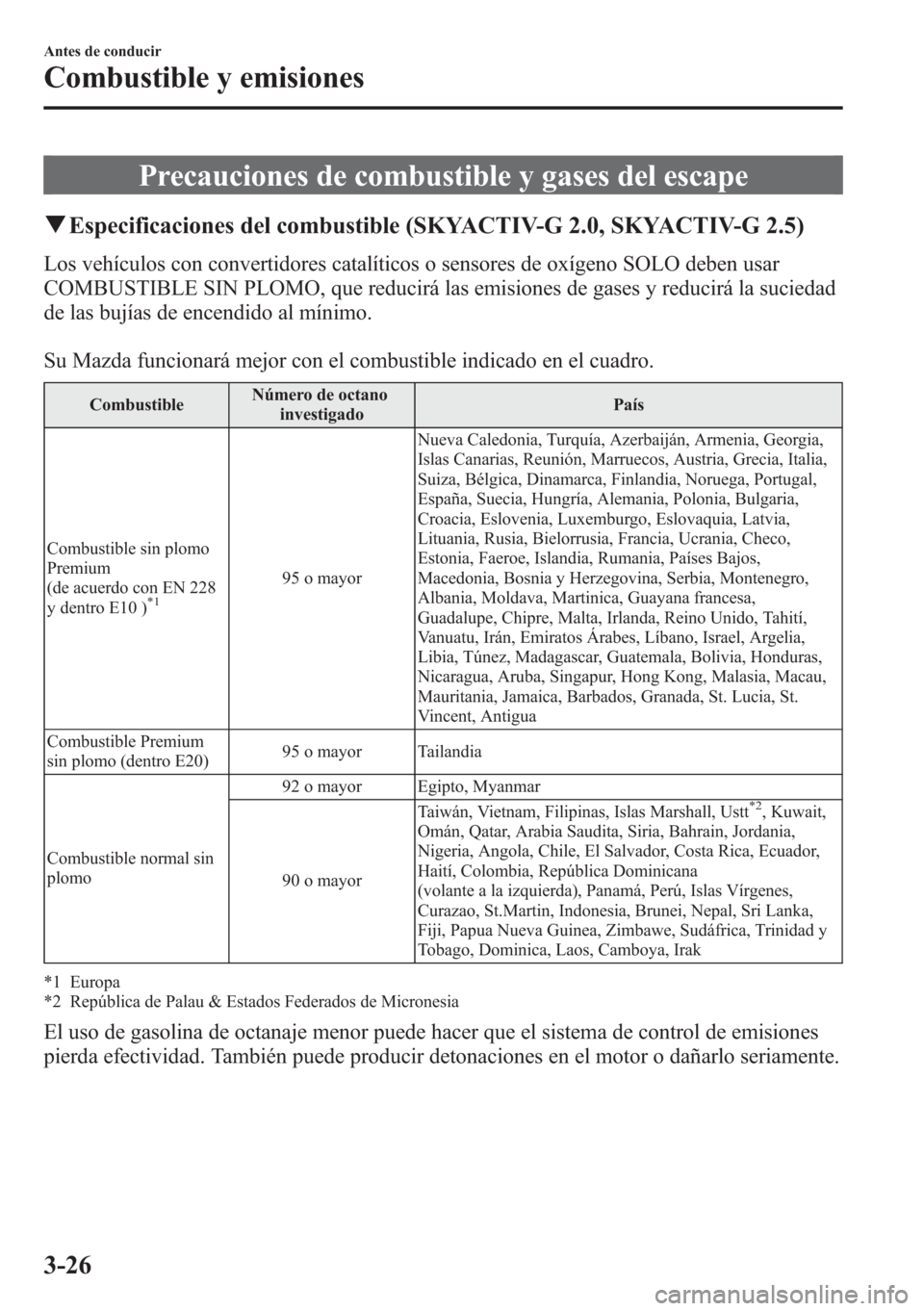 MAZDA MODEL CX-5 2013  Manual del propietario (in Spanish)  Precauciones de combustible y gases del escape
qEspecificaciones del combustible (SKYACTIV-G 2.0, SKYACTIV-G 2.5)
Los vehículos con convertidores catalíticos o sensores de oxígeno SOLO deben usar
C