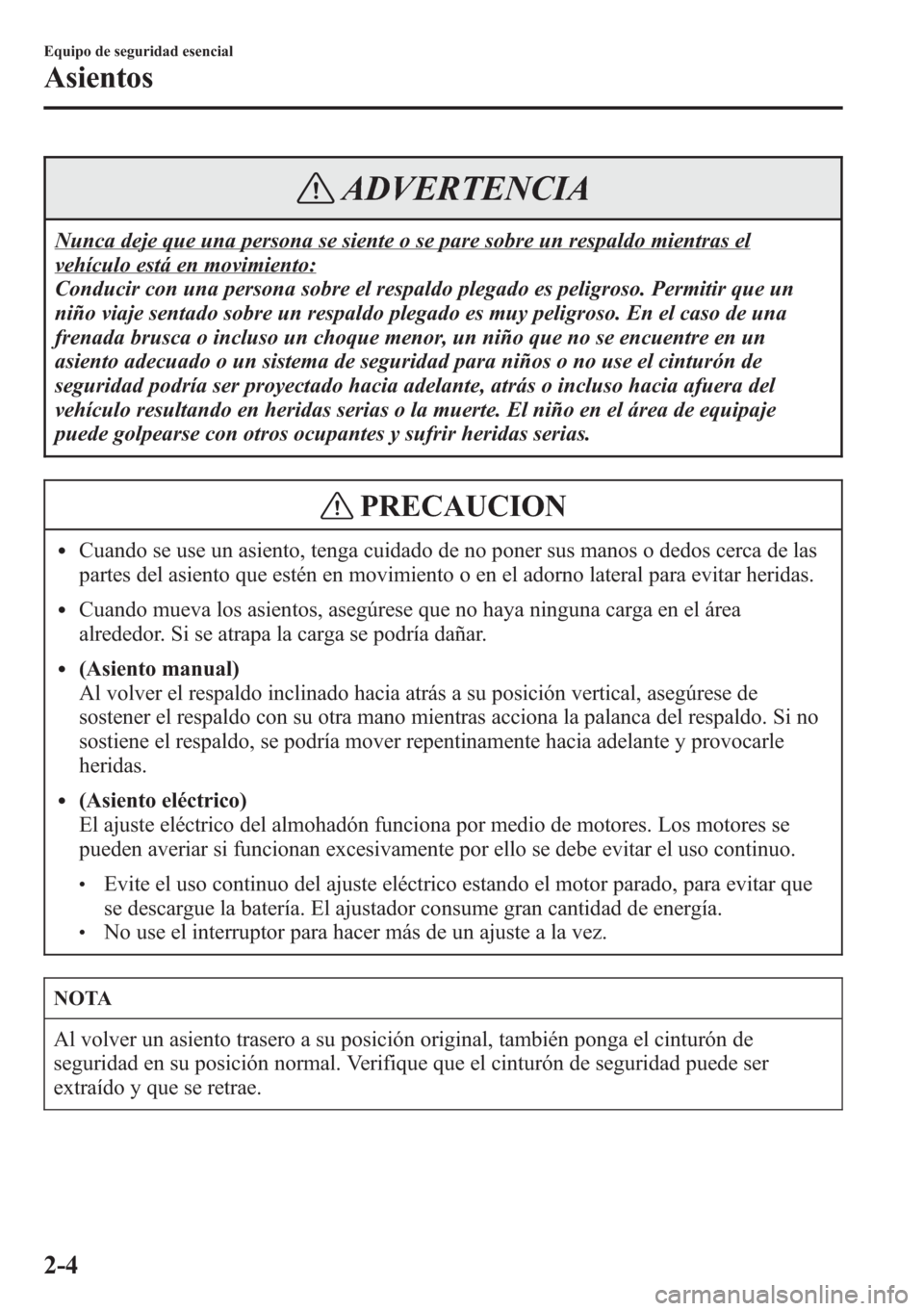 MAZDA MODEL CX-5 2013 Manual del propietario (in Spanish) ADVERTENCIA
Nunca deje que una persona se siente o se pare sobre un respaldo mientras el
vehículo está en movimiento:
Conducir con una persona sobre el respaldo plegado es peligroso. Permitir que un MAZDA MODEL CX-5 2013 Manual del propietario (in Spanish) ADVERTENCIA
Nunca deje que una persona se siente o se pare sobre un respaldo mientras el
vehículo está en movimiento:
Conducir con una persona sobre el respaldo plegado es peligroso. Permitir que un