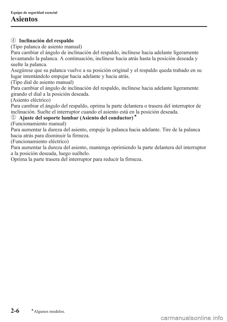 MAZDA MODEL CX-5 2013  Manual del propietario (in Spanish)  Inclinación del respaldo
(Tipo palanca de asiento manual)
Para cambiar el ángulo de inclinación del respaldo, inclínese hacia adelante ligeramente
levantando la palanca. A continuación, inclínes