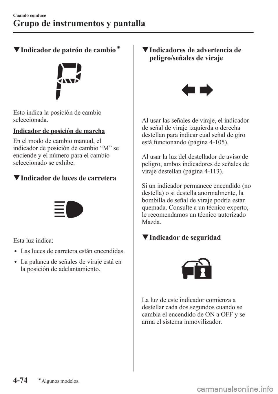 MAZDA MODEL CX-5 2013  Manual del propietario (in Spanish)  qIndicador de patrón de cambioí
Esto indica la posición de cambio
seleccionada.
Indicador de posición de marcha
En el modo de cambio manual, el
indicador de posición de cambio“M”se
enciende y