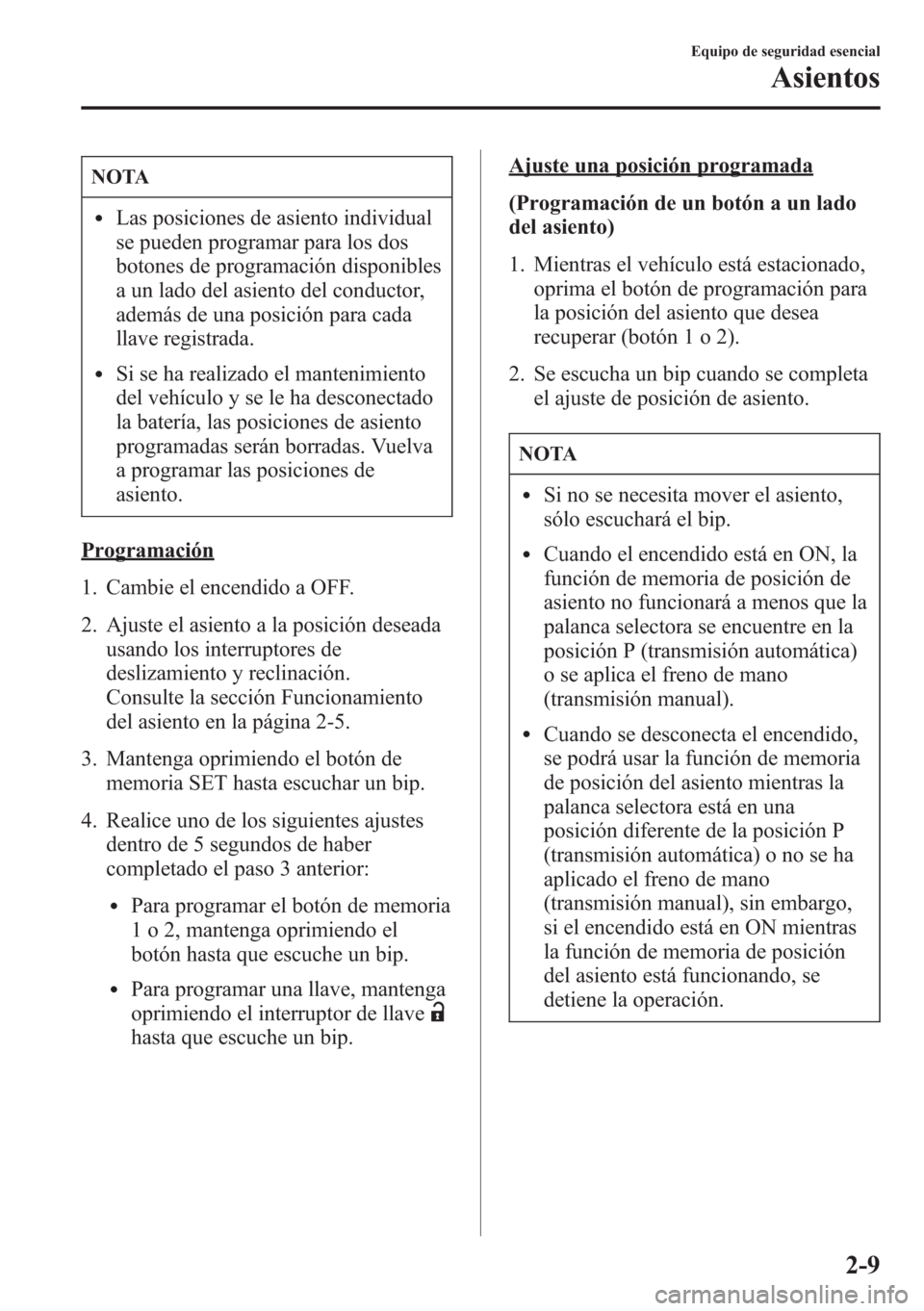 MAZDA MODEL CX-5 2013  Manual del propietario (in Spanish)  NOTA
lLas posiciones de asiento individual
se pueden programar para los dos
botones de programación disponibles
a un lado del asiento del conductor,
además de una posición para cada
llave registrad
