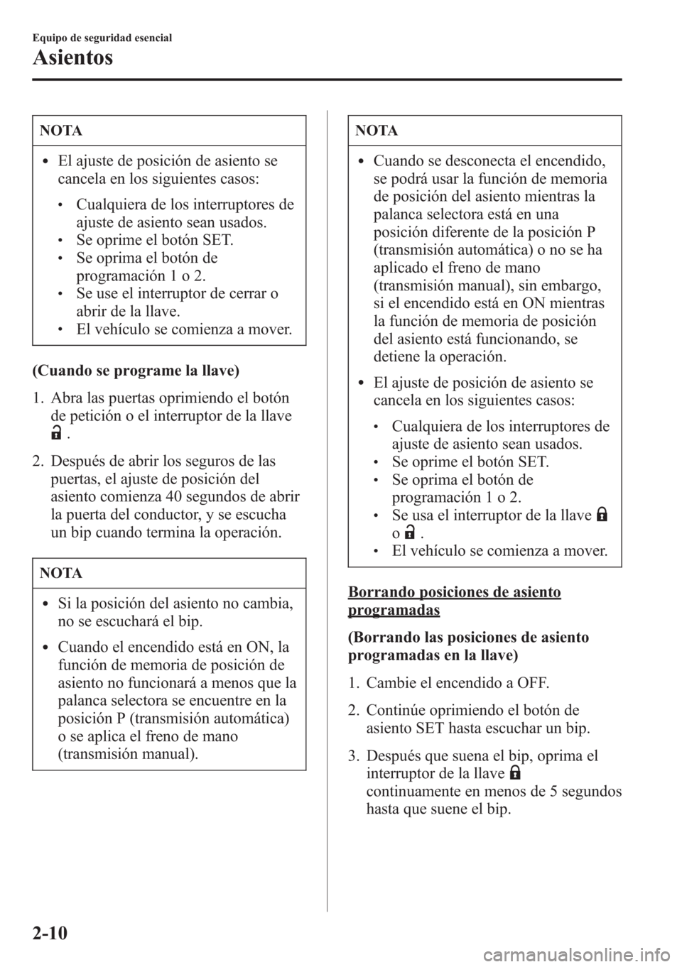 MAZDA MODEL CX-5 2013  Manual del propietario (in Spanish)  NOTA
lEl ajuste de posición de asiento se
cancela en los siguientes casos:
lCualquiera de los interruptores de
ajuste de asiento sean usados.
lSe oprime el botón SET.lSe oprima el botón de
programa
