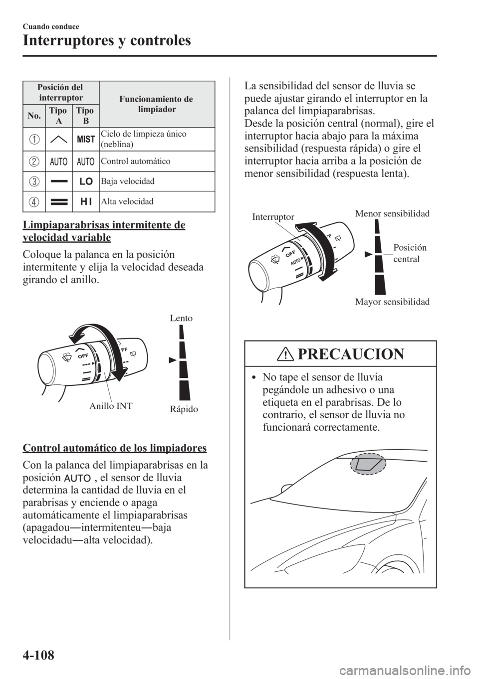 MAZDA MODEL CX-5 2013  Manual del propietario (in Spanish)  Posición del
interruptor
Funcionamiento de
limpiador
No.Tipo
ATipo
B
Ciclo de limpieza único
(neblina)
Control automático
Baja velocidad
Alta velocidad
Limpiaparabrisas intermitente de
velocidad va