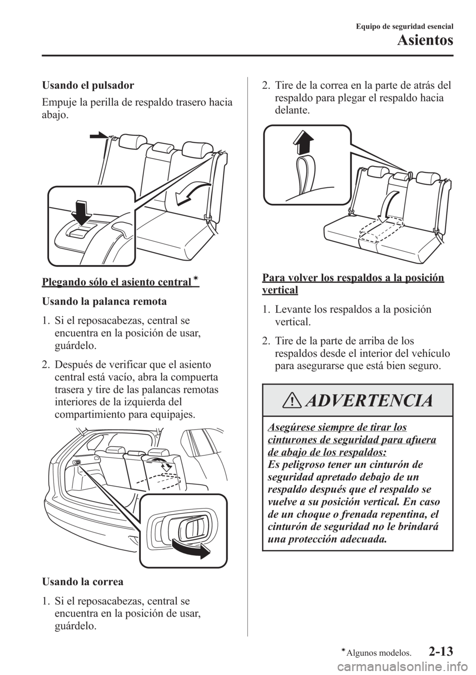 MAZDA MODEL CX-5 2013  Manual del propietario (in Spanish)  Usando el pulsador
Empuje la perilla de respaldo trasero hacia
abajo.
Plegando sólo el asiento centralí
Usando la palanca remota
1. Si el reposacabezas, central se
encuentra en la posición de usar,