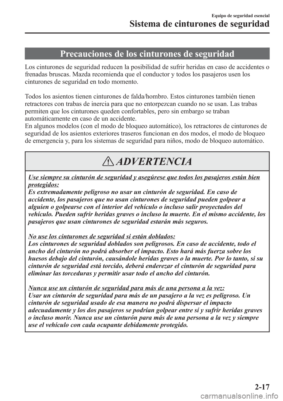 MAZDA MODEL CX-5 2013 Manual del propietario (in Spanish) Precauciones de los cinturones de seguridad
Los cinturones de seguridad reducen la posibilidad de sufrir heridas en caso de accidentes o
frenadas bruscas. Mazda recomienda que el conductor y todos los MAZDA MODEL CX-5 2013 Manual del propietario (in Spanish) Precauciones de los cinturones de seguridad
Los cinturones de seguridad reducen la posibilidad de sufrir heridas en caso de accidentes o
frenadas bruscas. Mazda recomienda que el conductor y todos los