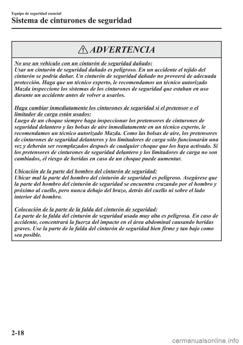 MAZDA MODEL CX-5 2013 Manual del propietario (in Spanish) ADVERTENCIA
No use un vehículo con un cinturón de seguridad dañado:
Usar un cinturón de seguridad dañado es peligroso. En un accidente el tejido del
cinturón se podría dañar. Un cinturón de s MAZDA MODEL CX-5 2013 Manual del propietario (in Spanish) ADVERTENCIA
No use un vehículo con un cinturón de seguridad dañado:
Usar un cinturón de seguridad dañado es peligroso. En un accidente el tejido del
cinturón se podría dañar. Un cinturón de s