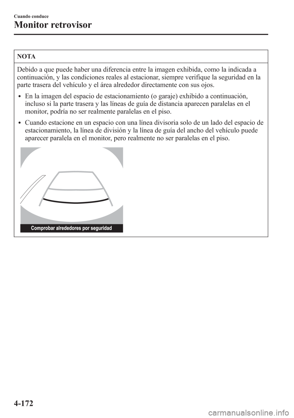 MAZDA MODEL CX-5 2013 Manual del propietario (in Spanish) NOTA
Debido a que puede haber una diferencia entre la imagen exhibida, como la indicada a
continuación, y las condiciones reales al estacionar, siempre verifique la seguridad en la
parte trasera del MAZDA MODEL CX-5 2013 Manual del propietario (in Spanish) NOTA
Debido a que puede haber una diferencia entre la imagen exhibida, como la indicada a
continuación, y las condiciones reales al estacionar, siempre verifique la seguridad en la
parte trasera del