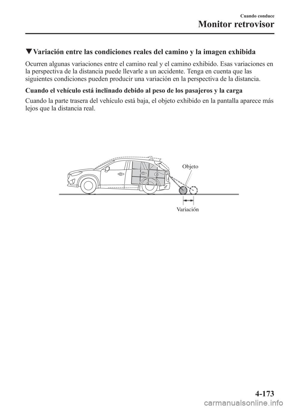 MAZDA MODEL CX-5 2013 Manual del propietario (in Spanish) qVariación entre las condiciones reales del camino y la imagen exhibida
Ocurren algunas variaciones entre el camino real y el camino exhibido. Esas variaciones en
la perspectiva de la distancia puede MAZDA MODEL CX-5 2013 Manual del propietario (in Spanish) qVariación entre las condiciones reales del camino y la imagen exhibida
Ocurren algunas variaciones entre el camino real y el camino exhibido. Esas variaciones en
la perspectiva de la distancia puede