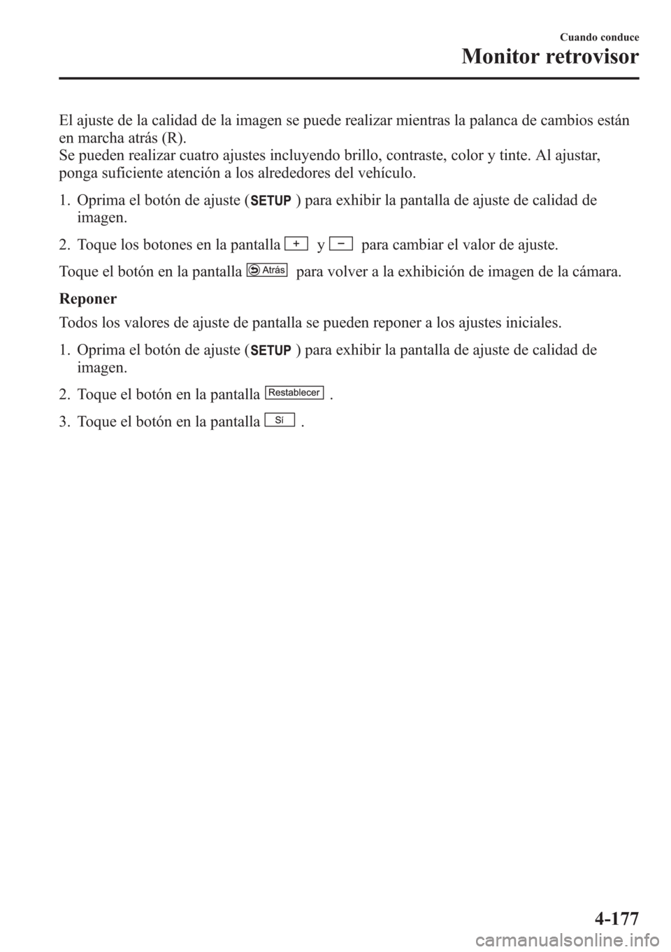MAZDA MODEL CX-5 2013 Manual del propietario (in Spanish) El ajuste de la calidad de la imagen se puede realizar mientras la palanca de cambios están
en marcha atrás (R).
Se pueden realizar cuatro ajustes incluyendo brillo, contraste, color y tinte. Al aju MAZDA MODEL CX-5 2013 Manual del propietario (in Spanish) El ajuste de la calidad de la imagen se puede realizar mientras la palanca de cambios están
en marcha atrás (R).
Se pueden realizar cuatro ajustes incluyendo brillo, contraste, color y tinte. Al aju