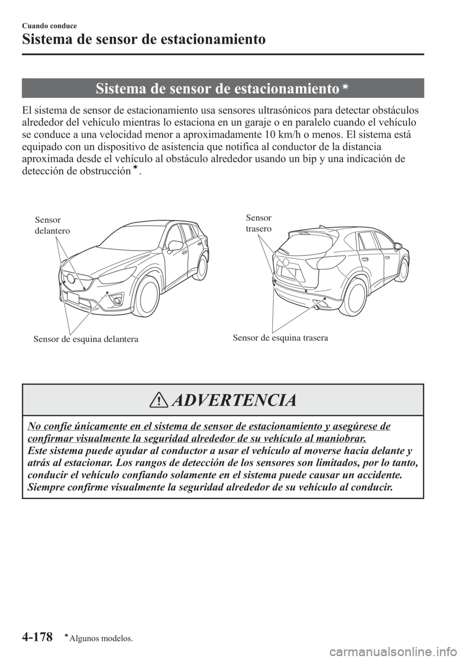 MAZDA MODEL CX-5 2013 Manual del propietario (in Spanish) Sistema de sensor de estacionamientoí
El sistema de sensor de estacionamiento usa sensores ultrasónicos para detectar obstáculos
alrededor del vehículo mientras lo estaciona en un garaje o en para MAZDA MODEL CX-5 2013 Manual del propietario (in Spanish) Sistema de sensor de estacionamientoí
El sistema de sensor de estacionamiento usa sensores ultrasónicos para detectar obstáculos
alrededor del vehículo mientras lo estaciona en un garaje o en para