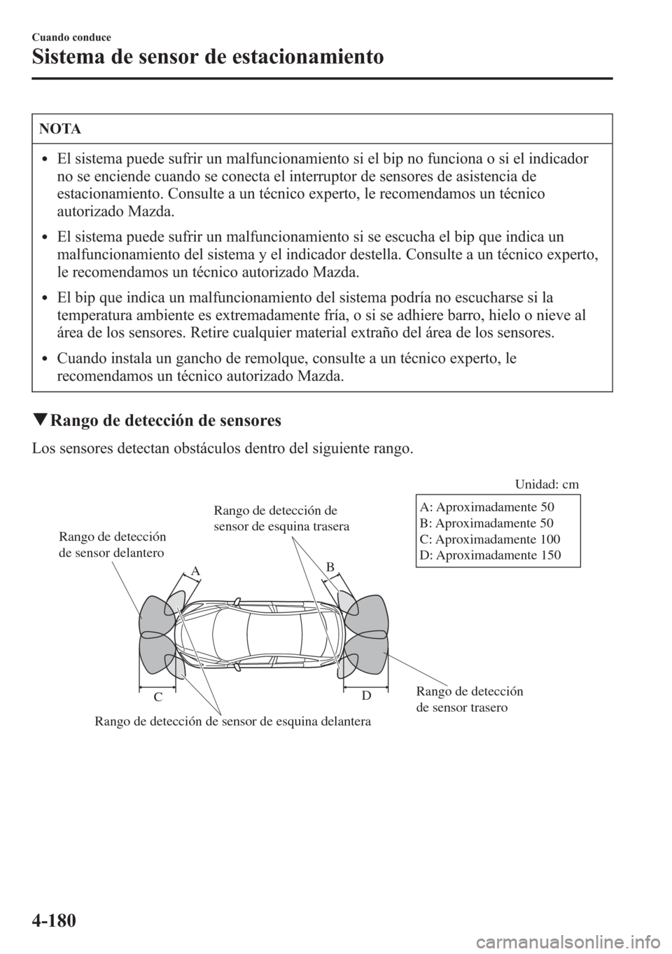 MAZDA MODEL CX-5 2013 Manual del propietario (in Spanish) NOTA
lEl sistema puede sufrir un malfuncionamiento si el bip no funciona o si el indicador
no se enciende cuando se conecta el interruptor de sensores de asistencia de
estacionamiento. Consulte a un t MAZDA MODEL CX-5 2013 Manual del propietario (in Spanish) NOTA
lEl sistema puede sufrir un malfuncionamiento si el bip no funciona o si el indicador
no se enciende cuando se conecta el interruptor de sensores de asistencia de
estacionamiento. Consulte a un t