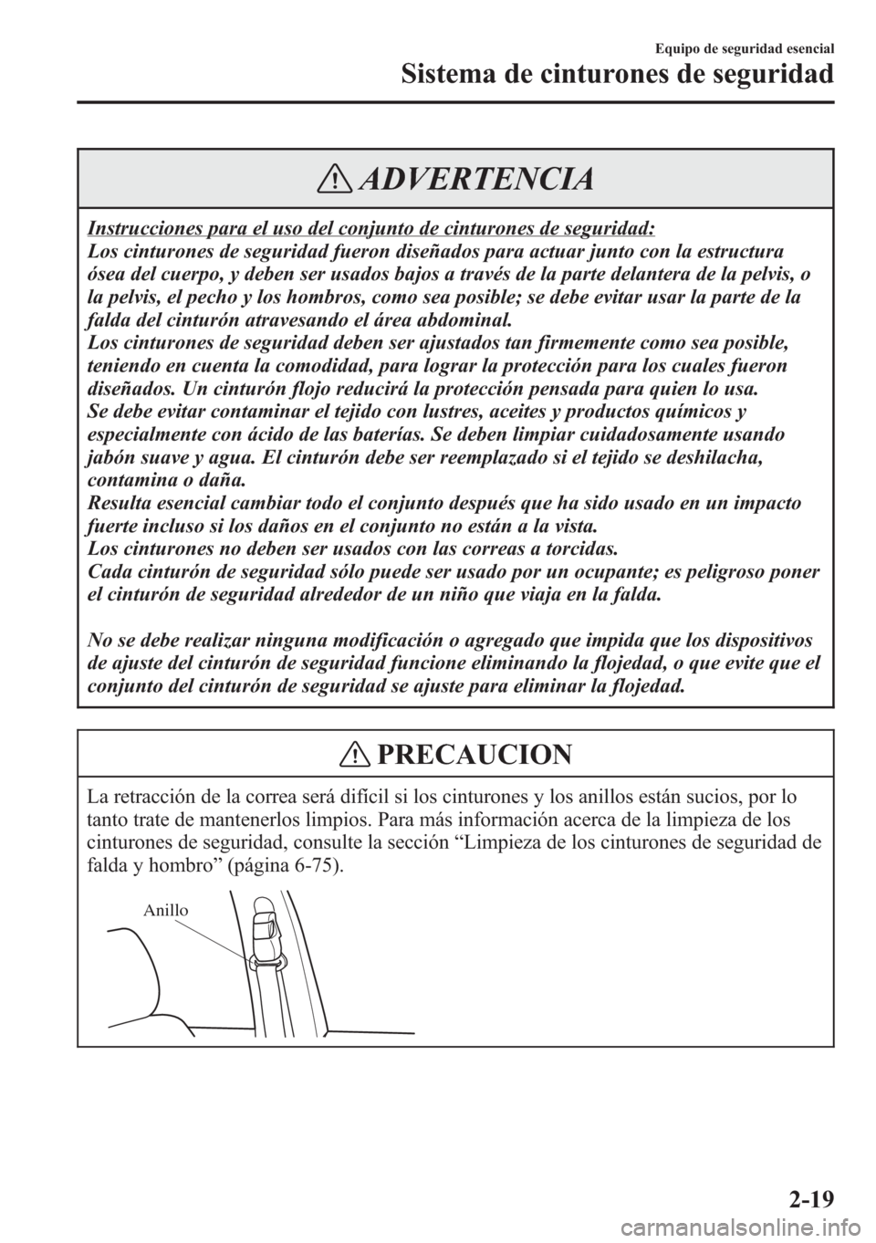 MAZDA MODEL CX-5 2013 Manual del propietario (in Spanish) ADVERTENCIA
Instrucciones para el uso del conjunto de cinturones de seguridad:
Los cinturones de seguridad fueron diseñados para actuar junto con la estructura
ósea del cuerpo, y deben ser usados ba MAZDA MODEL CX-5 2013 Manual del propietario (in Spanish) ADVERTENCIA
Instrucciones para el uso del conjunto de cinturones de seguridad:
Los cinturones de seguridad fueron diseñados para actuar junto con la estructura
ósea del cuerpo, y deben ser usados ba